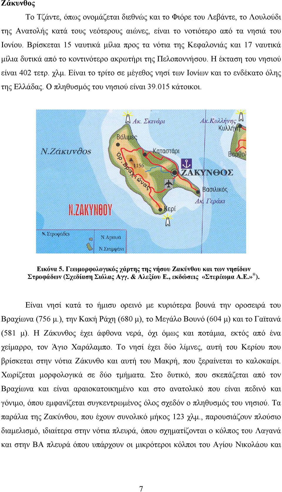 Είναι το τρίτο σε μέγεθος νησί των Ιονίων και το ενδέκατο όλης της Ελλάδας. Ο πληθυσμός του νησιού είναι 39.015 κάτοικοι. Εικόνα 5.