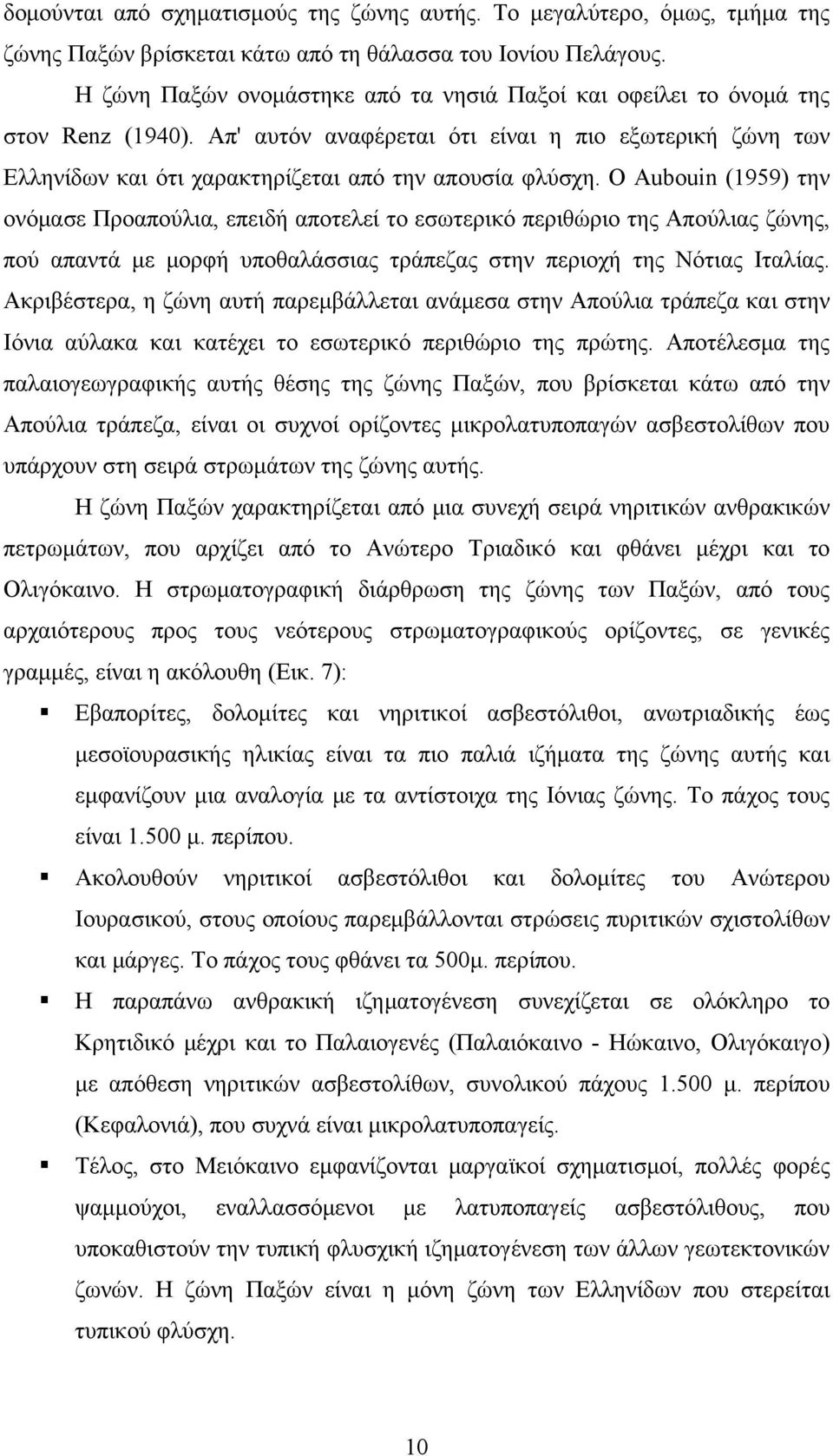 Ο Aubouin (1959) την ονόμασε Προαπούλια, επειδή αποτελεί το εσωτερικό περιθώριο της Απούλιας ζώνης, πού απαντά με μορφή υποθαλάσσιας τράπεζας στην περιοχή της Νότιας Ιταλίας.