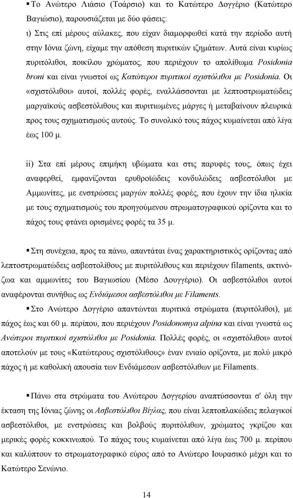 Οι «σχιστόλιθοι» αυτοί, πολλές φορές, εναλλάσσονται με λεπτοστρωματώδεις μαργαϊκούς ασβεστόλιθους και πυριτιωμένες μάργες ή μεταβαίνουν πλευρικά προς τους σχηματισμούς αυτούς.