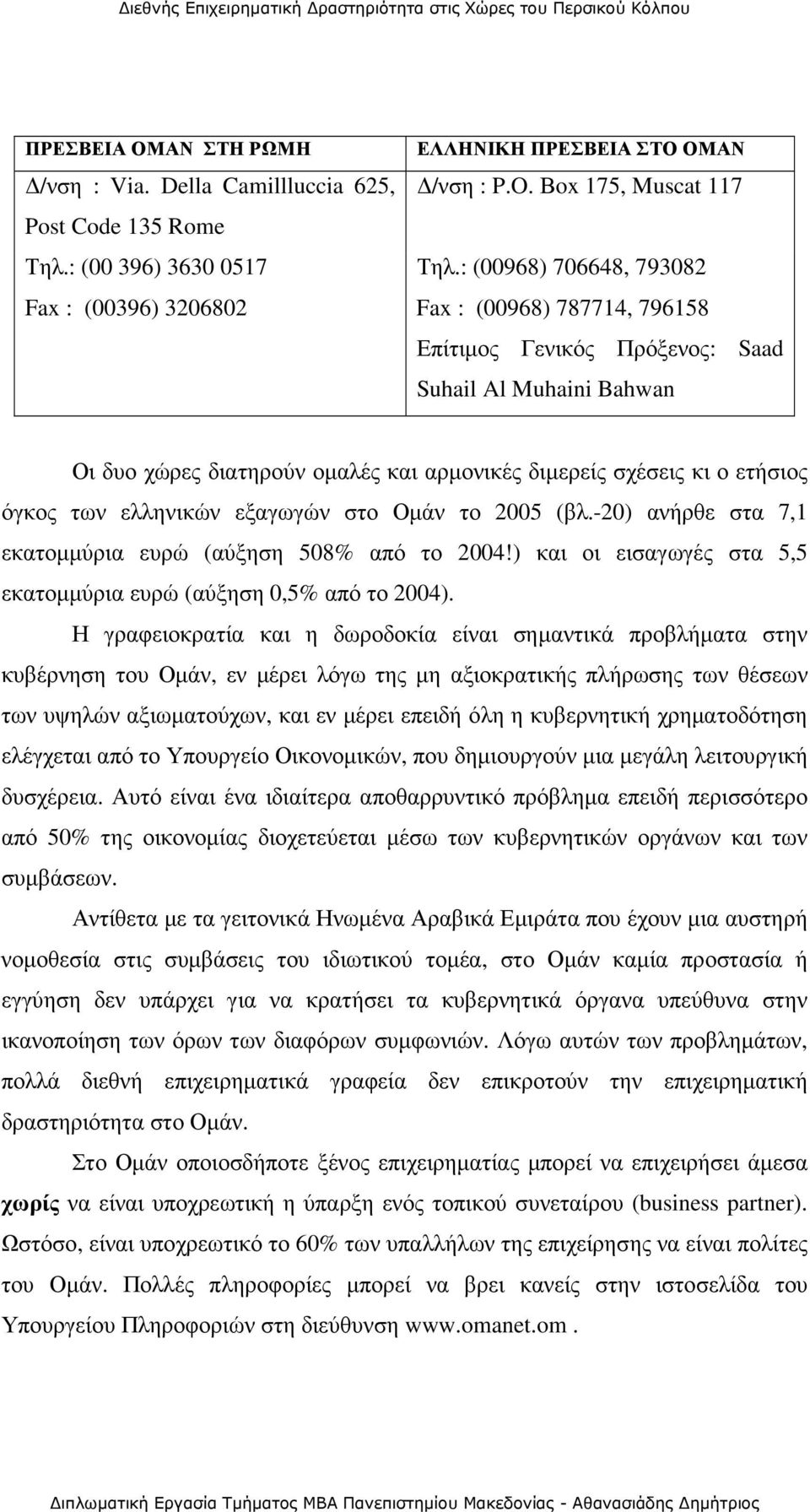 ετήσιος όγκος των ελληνικών εξαγωγών στο Οµάν το 2005 (βλ.-20) ανήρθε στα 7,1 εκατοµµύρια ευρώ (αύξηση 508% από το 2004!) και οι εισαγωγές στα 5,5 εκατοµµύρια ευρώ (αύξηση 0,5% από το 2004).