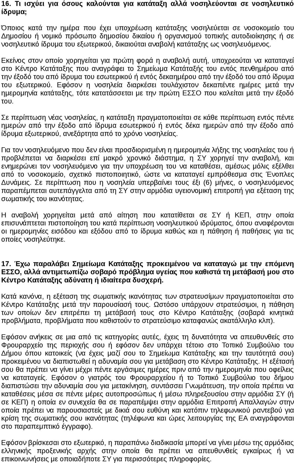 Εκείνος στον οποίο χορηγείται για πρώτη φορά η αναβολή αυτή, υποχρεούται να καταταγεί στο Κέντρο Κατάταξης που αναγράφει το Σημείωμα Κατάταξής του εντός πενθημέρου από την έξοδό του από ίδρυμα του