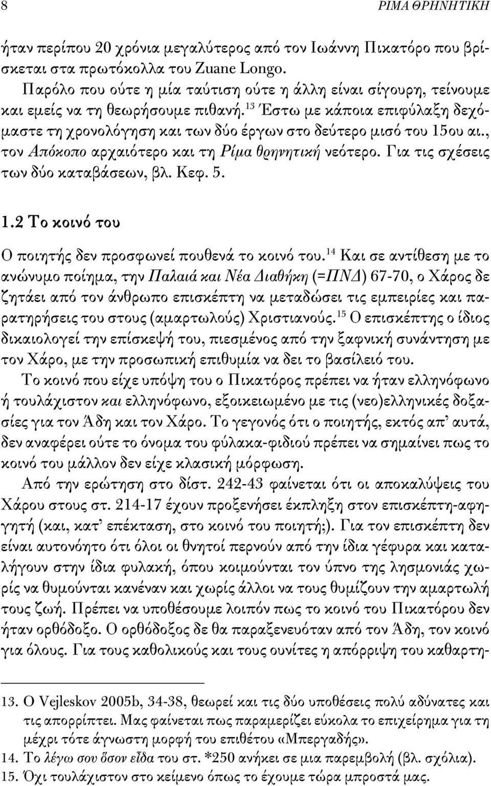 13 Έστω με κάποια επιφύλαξη δεχόμαστε τη χρονολό γηση και των δύο έργων στο δεύτερο μισό του 15ου αι., τον Απόκοπο αρχαιότερο και τη Ρίμα θρηνητική νεότερο. Για τις σχέσεις των δύο καταβάσεων, βλ.