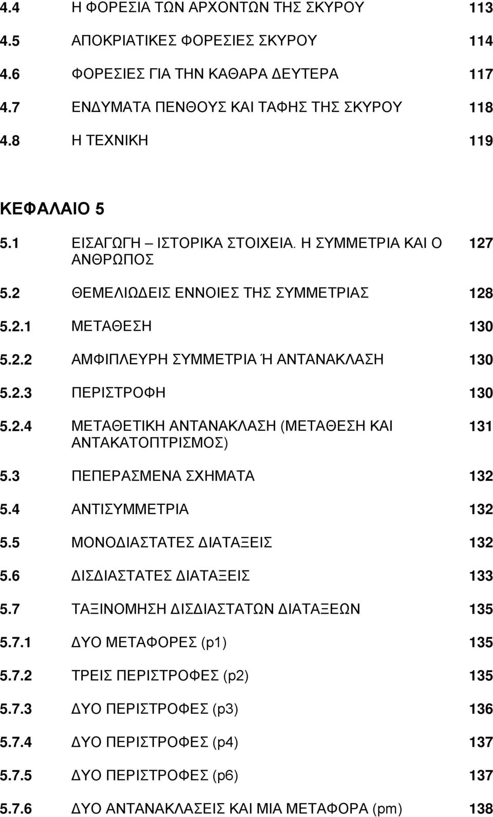 3 ΠΕΠΕΡΑΣΜΕΝΑ ΣΧΗΜΑΤΑ 132 5.4 ΑΝΤΙΣΥΜΜΕΤΡΙΑ 132 5.5 ΜΟΝΟΔΙΑΣΤΑΤΕΣ ΔΙΑΤΑΞΕΙΣ 132 5.6 ΔΙΣΔΙΑΣΤΑΤΕΣ ΔΙΑΤΑΞΕΙΣ 133 5.7 ΤΑΞΙΝΟΜΗΣΗ ΔΙΣΔΙΑΣΤΑΤΩΝ ΔΙΑΤΑΞΕΩΝ 135 5.7.1 ΔΥΟ ΜΕΤΑΦΟΡΕΣ (p1) 135 5.7.2 ΤΡΕΙΣ ΠΕΡΙΣΤΡΟΦΕΣ (p2) 135 5.