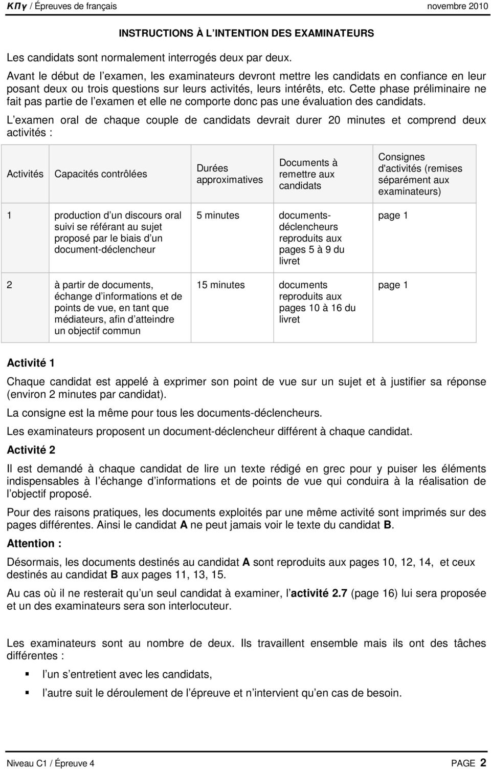 Cette phase préliminaire ne fait pas partie de l examen et elle ne comporte donc pas une évaluation des candidats.