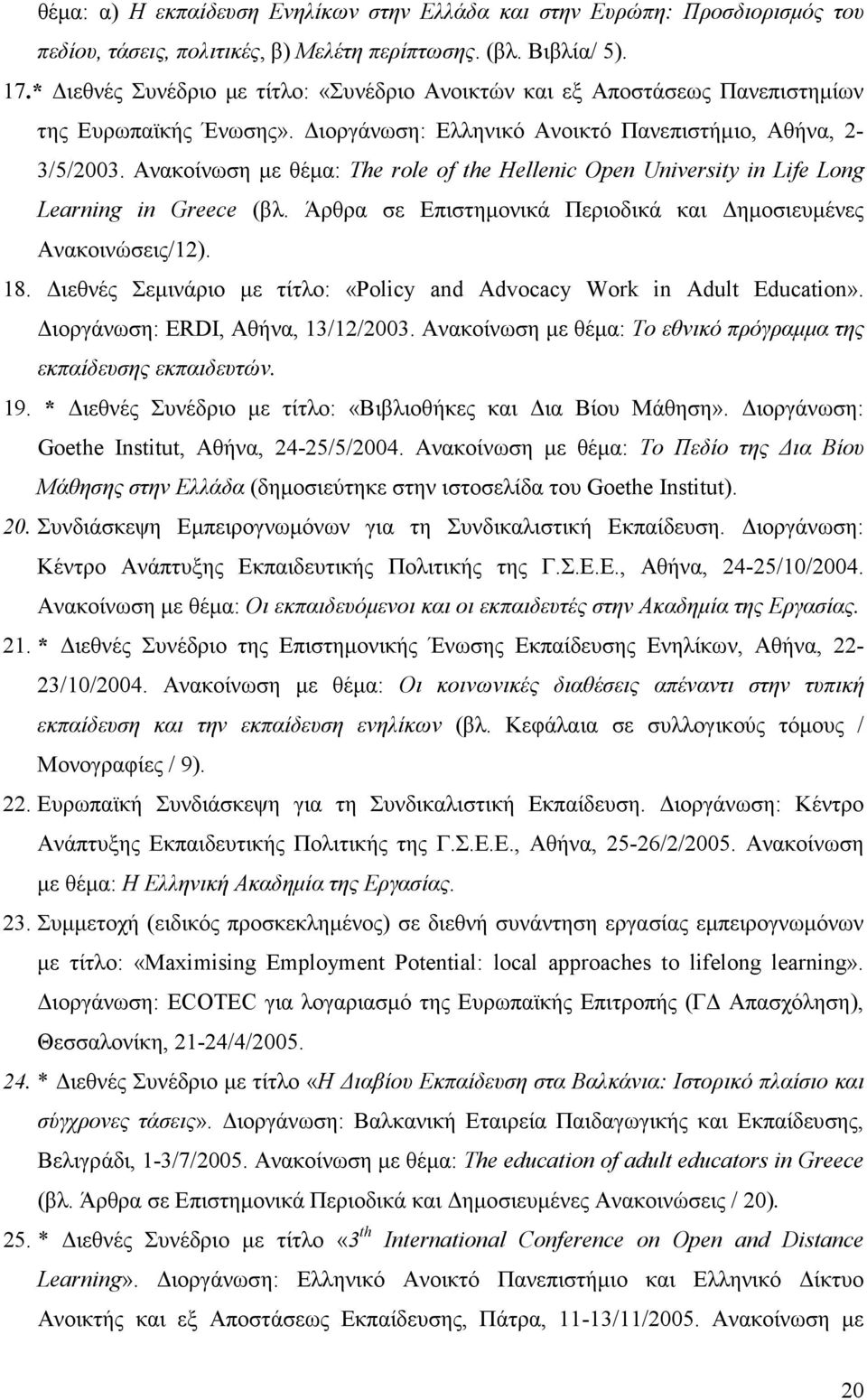 Ανακοίνωση µε θέµα: The role of the Hellenic Open University in Life Long Learning in Greece (βλ. Άρθρα σε Επιστηµονικά Περιοδικά και ηµοσιευµένες Ανακοινώσεις/12). 18.