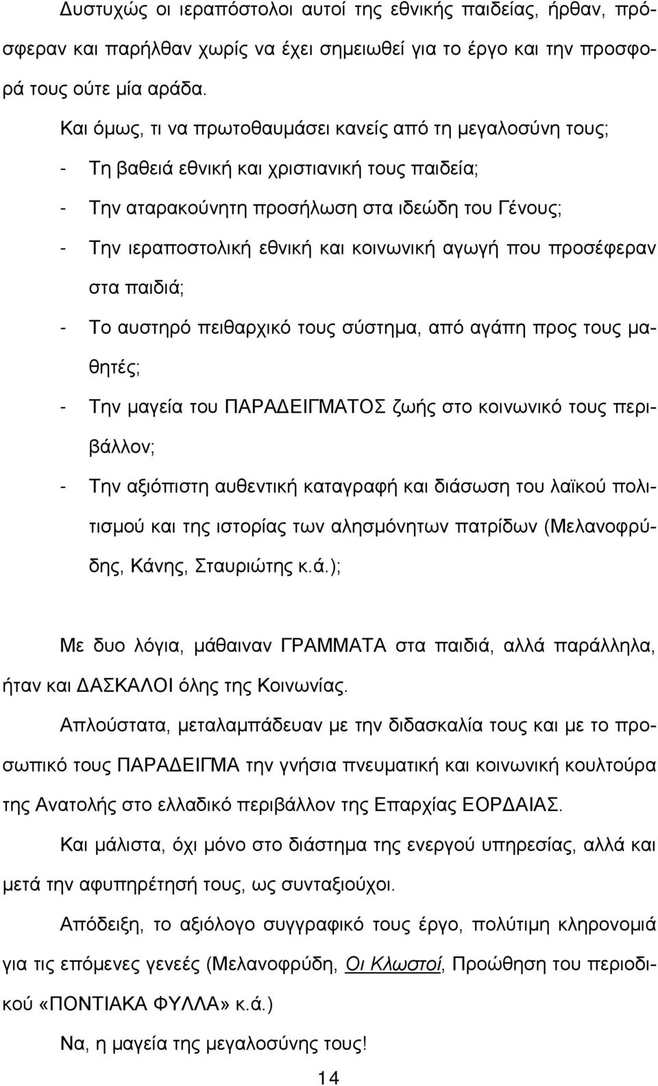 κοινωνική αγωγή που προσέφεραν στα παιδιά; - Το αυστηρό πειθαρχικό τους σύστημα, από αγάπη προς τους μαθητές; - Την μαγεία του ΠΑΡΑΔΕΙΓΜΑΤΟΣ ζωής στο κοινωνικό τους περιβάλλον; - Την αξιόπιστη
