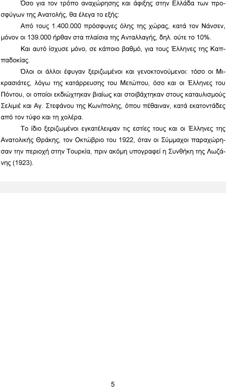 Όλοι οι άλλοι έφυγαν ξεριζωμένοι και γενοκτονούμενοι: τόσο οι Μικρασιάτες, λόγω της κατάρρευσης του Μετώπου, όσο και οι Έλληνες του Πόντου, οι οποίοι εκδιώχτηκαν βιαίως και στοιβάχτηκαν στους