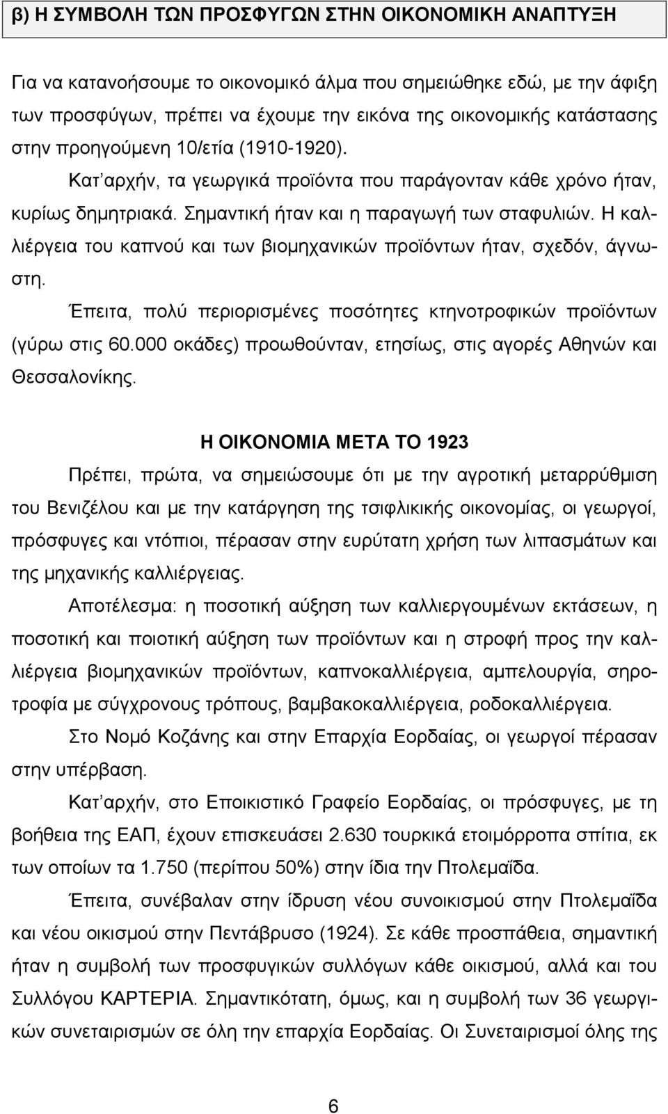 Η καλλιέργεια του καπνού και των βιομηχανικών προϊόντων ήταν, σχεδόν, άγνωστη. Έπειτα, πολύ περιορισμένες ποσότητες κτηνοτροφικών προϊόντων (γύρω στις 60.