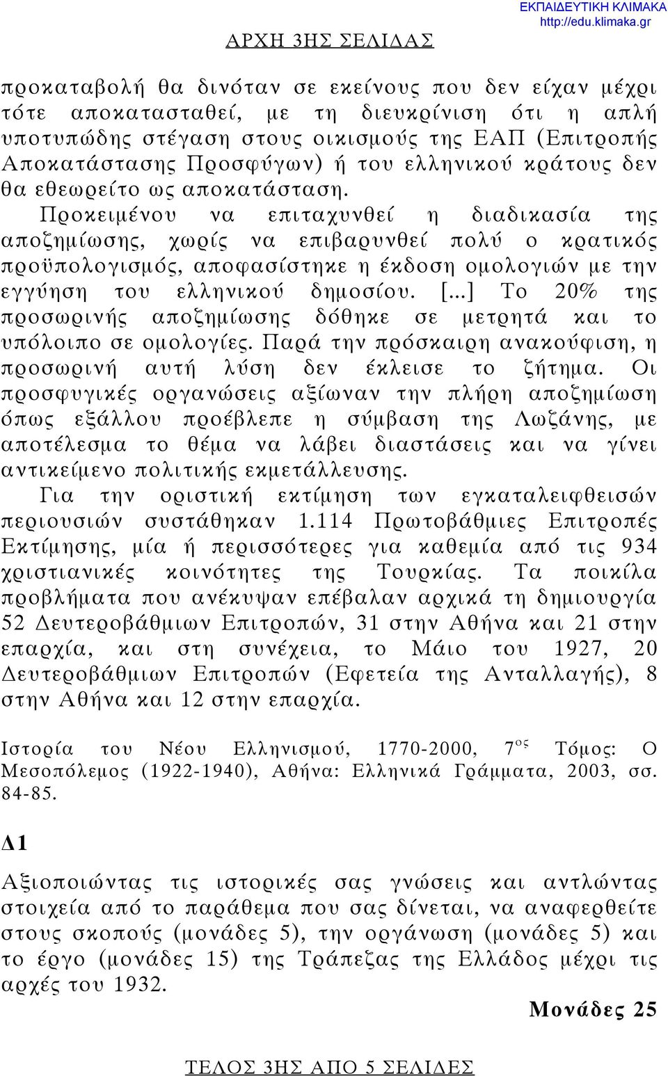 Προκειμένου να επιταχυνθεί η διαδικασία της αποζημίωσης, χωρίς να επιβαρυνθεί πολύ ο κρατικός προϋπολογισμός, αποφασίστηκε η έκδοση ομολογιών με την εγγύηση του ελληνικού δημοσίου. [.