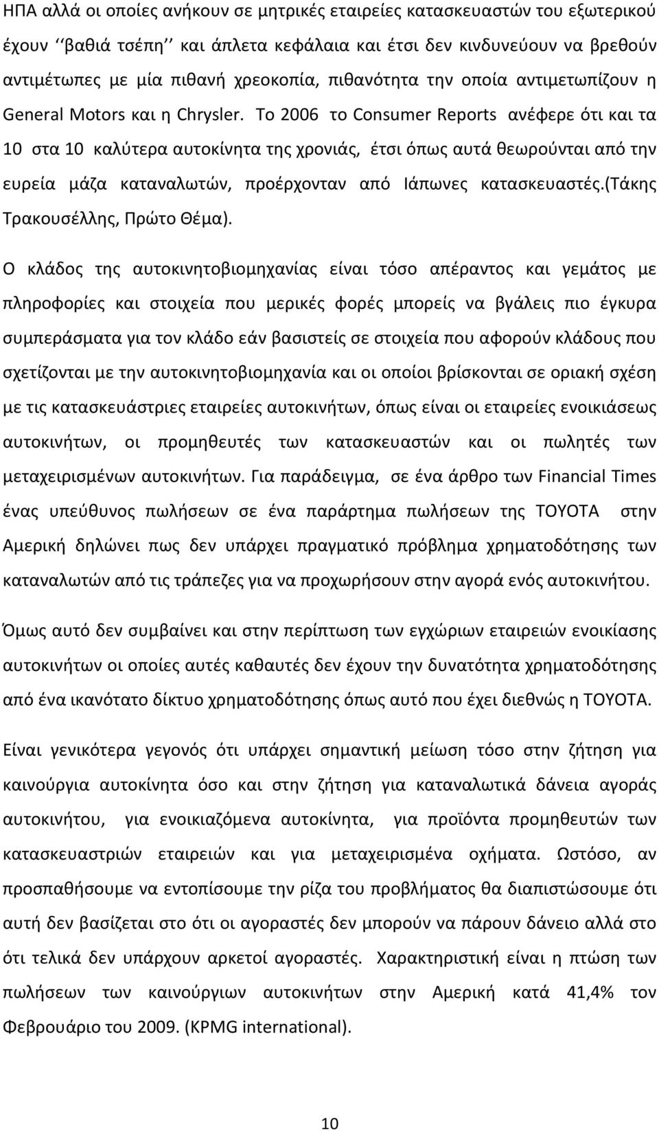 Το 2006 το Consumer Reports ανέφερε ότι και τα 10 στα 10 καλύτερα αυτοκίνητα της χρονιάς, έτσι όπως αυτά θεωρούνται από την ευρεία μάζα καταναλωτών, προέρχονταν από Ιάπωνες κατασκευαστές.