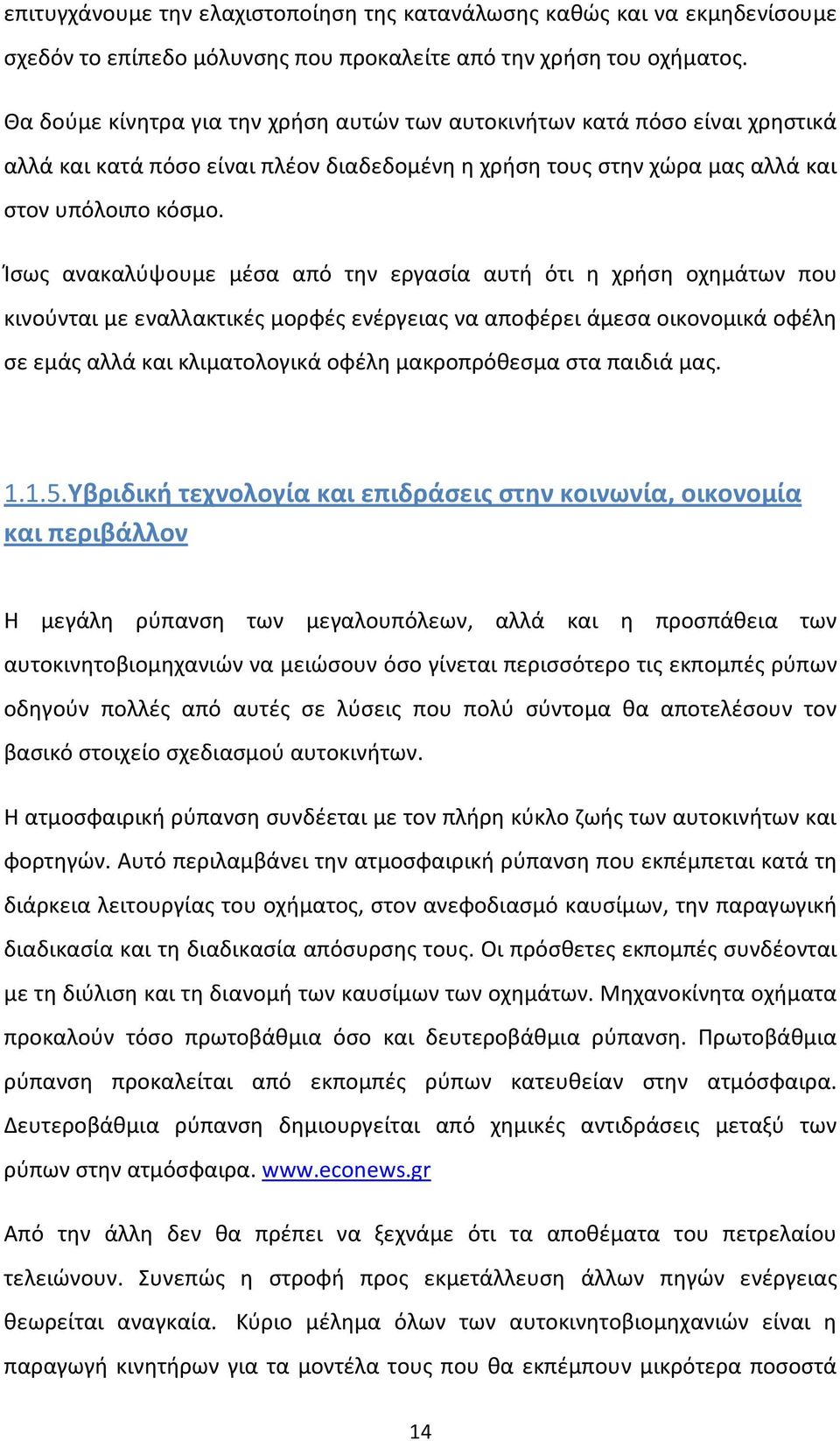 Ίσως ανακαλύψουμε μέσα από την εργασία αυτή ότι η χρήση οχημάτων που κινούνται με εναλλακτικές μορφές ενέργειας να αποφέρει άμεσα οικονομικά οφέλη σε εμάς αλλά και κλιματολογικά οφέλη μακροπρόθεσμα