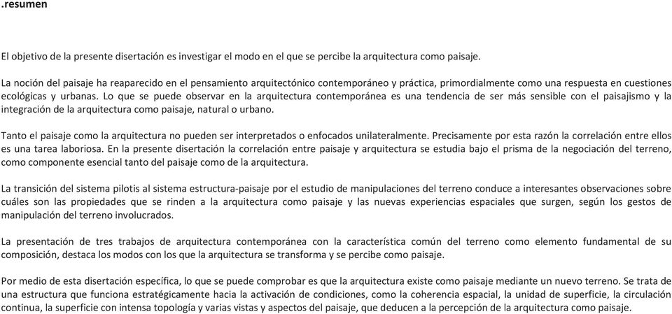 Lo que se puede observar en la arquitectura contemporánea es una tendencia de ser más sensible con el paisajismo y la integración de la arquitectura como paisaje, natural o urbano.
