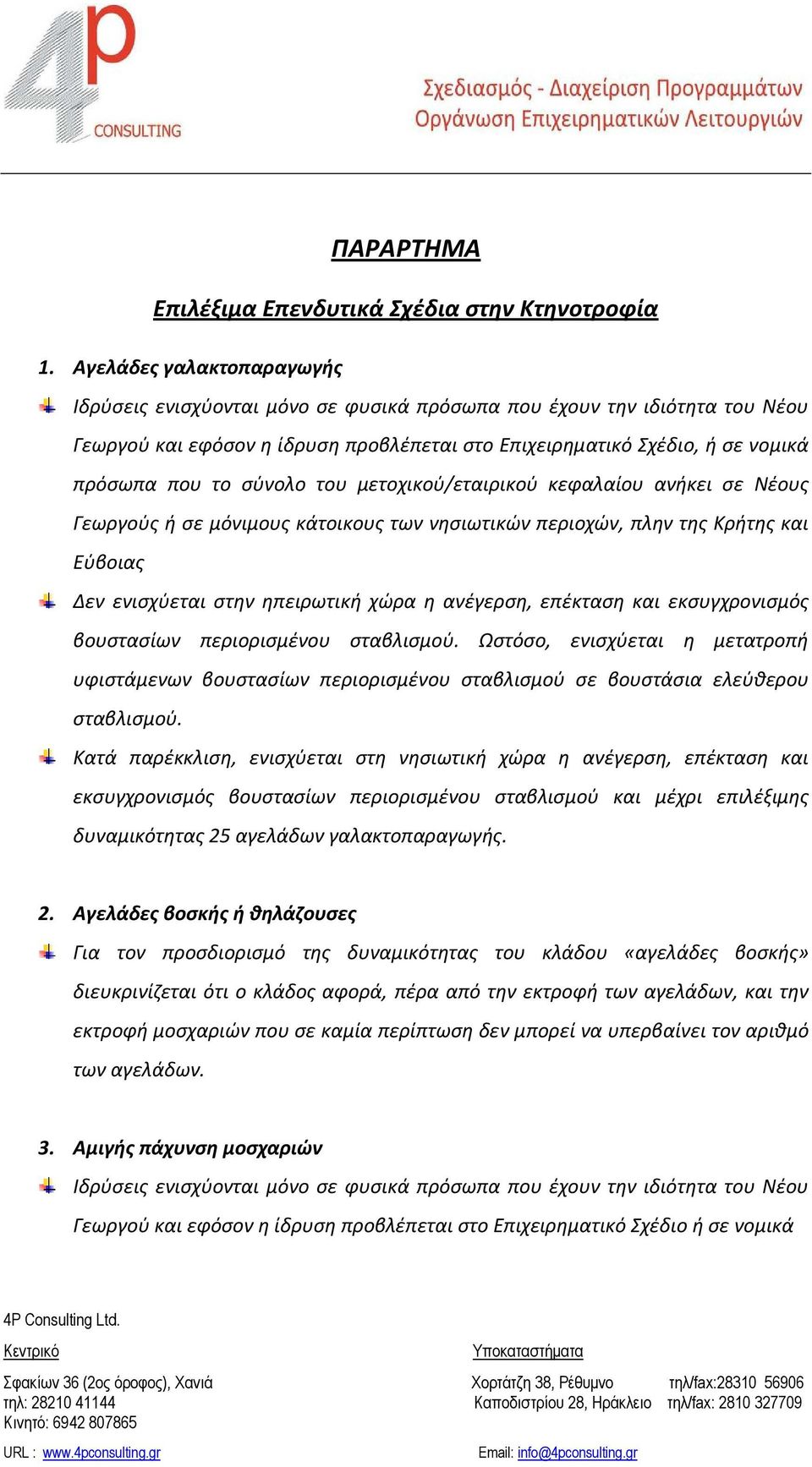 σύνολο του μετοχικού/εταιρικού κεφαλαίου ανήκει σε Νέους Γεωργούς ή σε μόνιμους κάτοικους των νησιωτικών περιοχών, πλην της Κρήτης και Εύβοιας Δεν ενισχύεται στην ηπειρωτική χώρα η ανέγερση, επέκταση