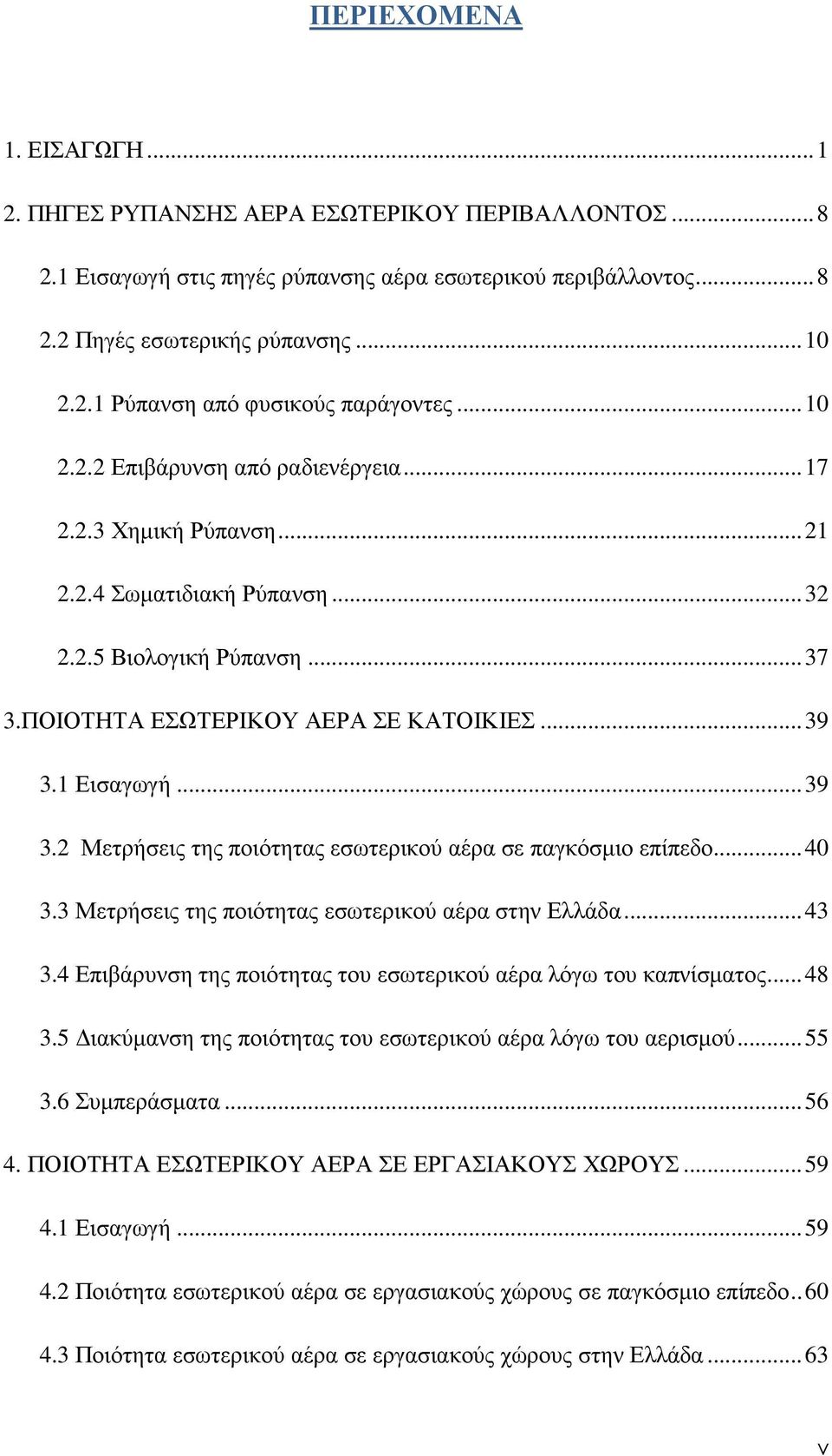 1 Εισαγωγή...39 3.2 Μετρήσεις της ποιότητας εσωτερικού αέρα σε παγκόσµιο επίπεδο...40 3.3 Μετρήσεις της ποιότητας εσωτερικού αέρα στην Ελλάδα...43 3.