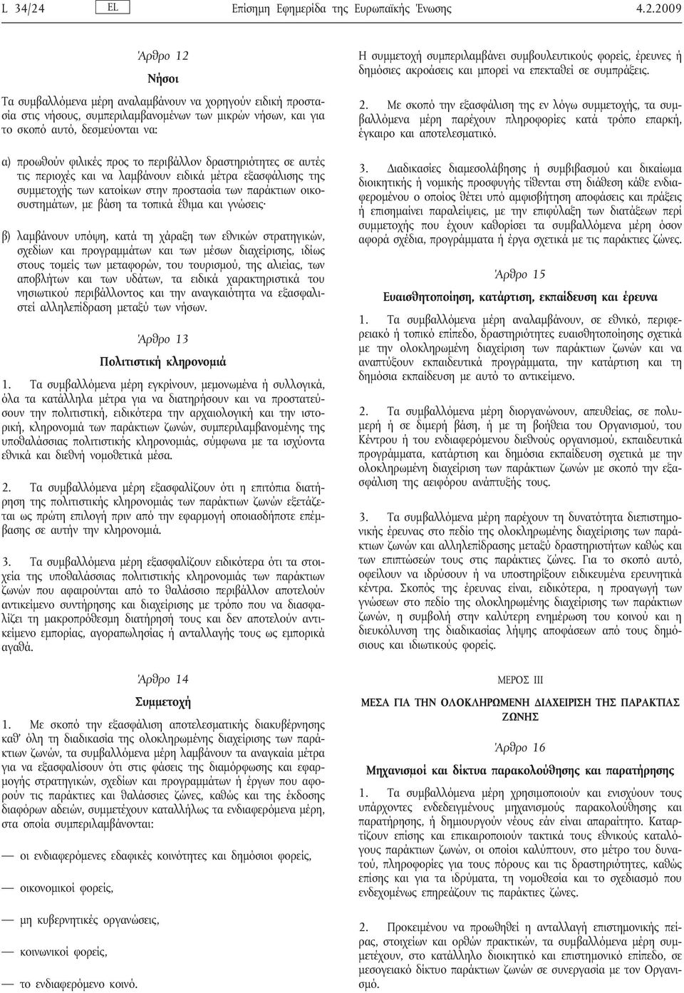 2009 Άρθρο 12 Νήσοι Τα συμβαλλόμενα μέρη αναλαμβάνουν να χορηγούν ειδική προστασία στις νήσους, συμπεριλαμβανομένων των μικρών νήσων, και για το σκοπό αυτό, δεσμεύονται να: α) προωθούν φιλικές προς