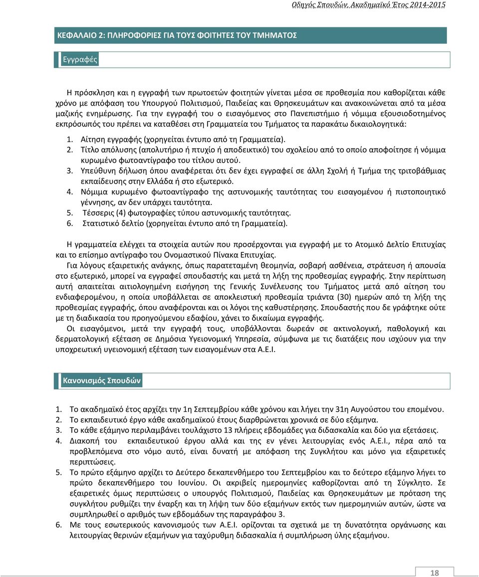 Για την εγγραφή του ο εισαγόμενος στο Πανεπιστήμιο ή νόμιμα εξουσιοδοτημένος εκπρόσωπός του πρέπει να καταθέσει στη Γραμματεία του Τμήματος τα παρακάτω δικαιολογητικά: 1.