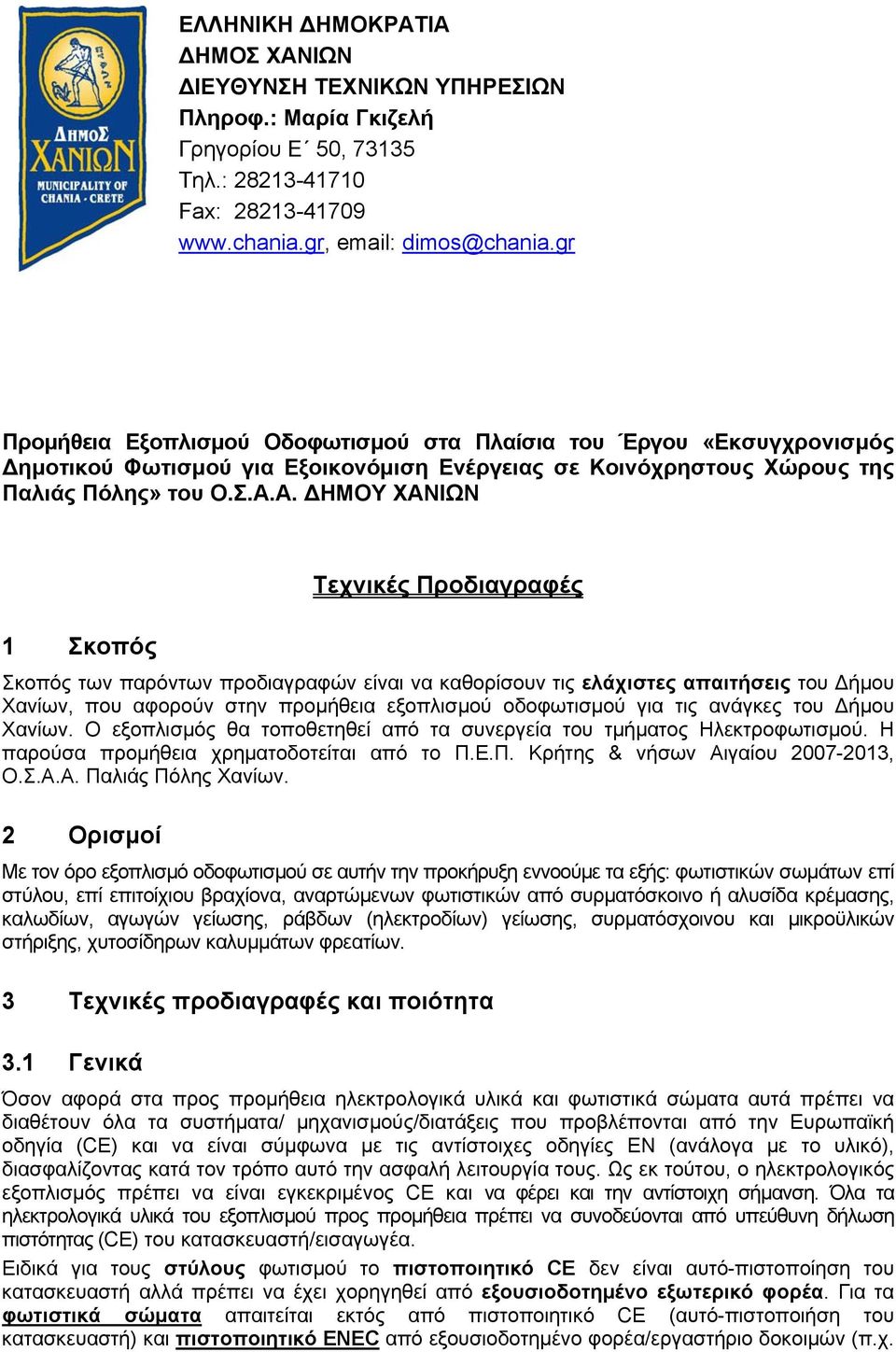 Α. ΔΗΜΟΥ ΧΑΝΙΩΝ 1 2 Σκοπός Τεχνικές Προδιαγραφές Σκοπός των παρόντων προδιαγραφών είναι να καθορίσουν τις ελάχιστες απαιτήσεις του Δήμου Χανίων, που αφορούν στην προμήθεια εξοπλισμού οδοφωτισμού για