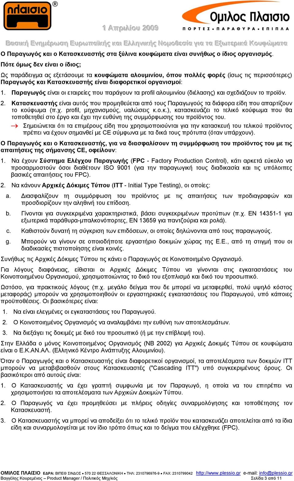 Παραγωγός είναι οι εταιρείες που παράγουν τα profil αλουμινίου (διέλασης) και σχεδιάζουν το προϊόν. 2.