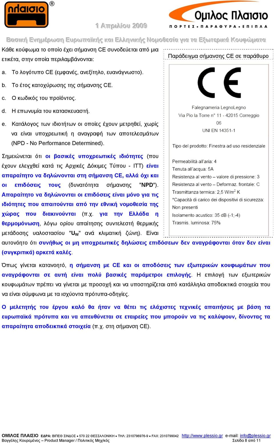 Σημειώνεται ότι οι βασικές υποχρεωτικές ιδιότητες (που έχουν ελεγχθεί κατά τις Αρχικές Δόκιμες Τύπου - ITT) είναι απαραίτητο να δηλώνονται στη σήμανση CE, αλλά όχι και οι επιδόσεις τους (δυνατότητα