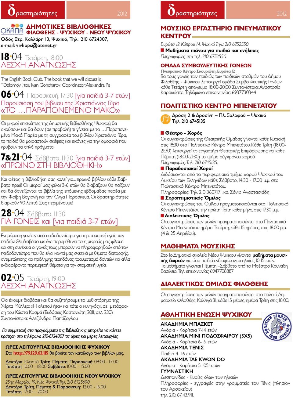 Coordinator: Alexandra Pe 06 04 Παρασκευή, 17:30 [για παιδιά 3-7 ετών] Παρουσιαση του βιβλιου της Χριστιάννας Γύρα «το Παραπονεμενο Μακο» Οι μικροί επισκέπτες της Δημοτικής Βιβλιοθήκης Ψυχικού, θα