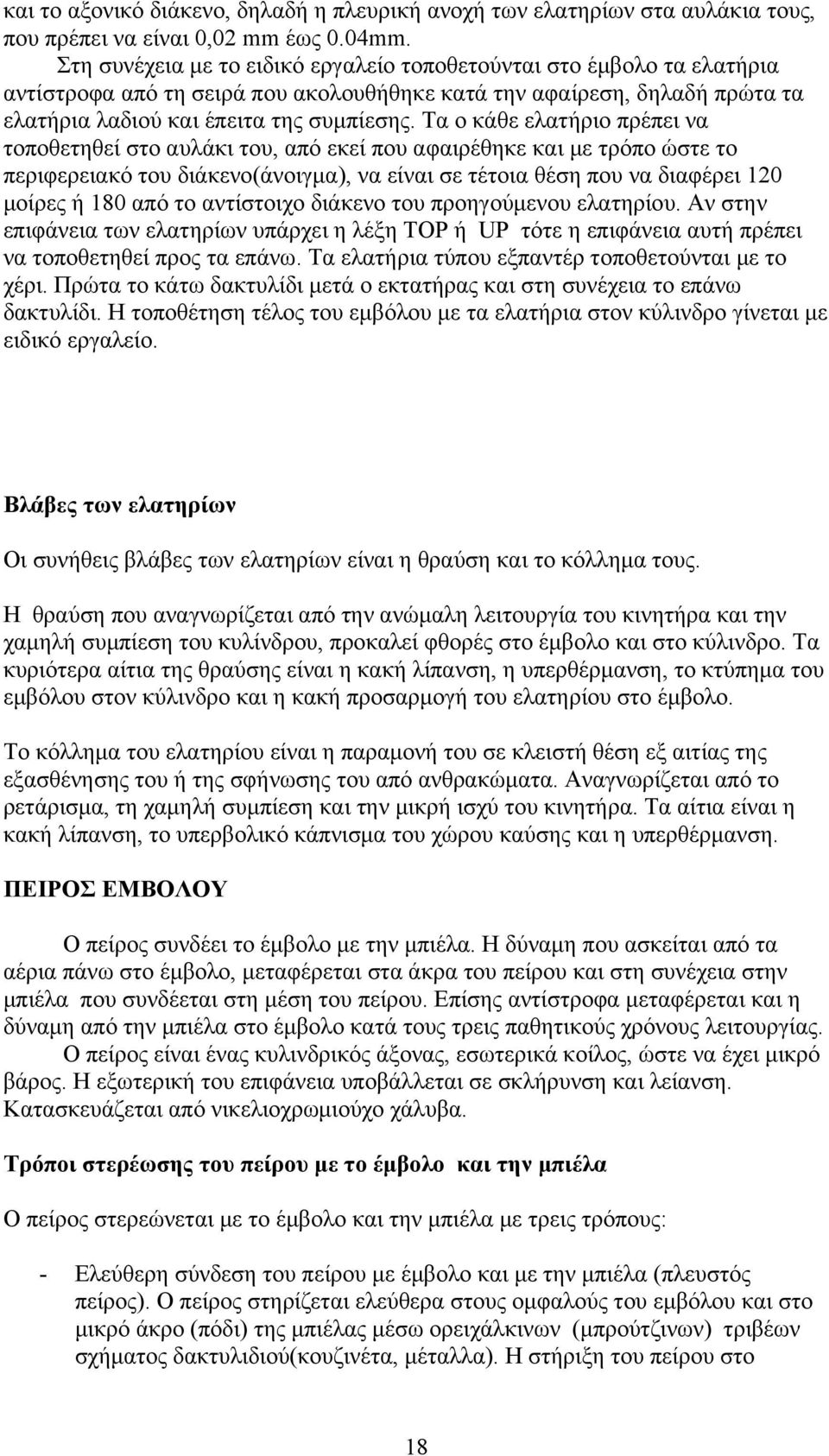 Τα ο κάθε ελατήριο πρέπει να τοποθετηθεί στο αυλάκι του, από εκεί που αφαιρέθηκε και με τρόπο ώστε το περιφερειακό του διάκενο(άνοιγμα), να είναι σε τέτοια θέση που να διαφέρει 120 μοίρες ή 180 από