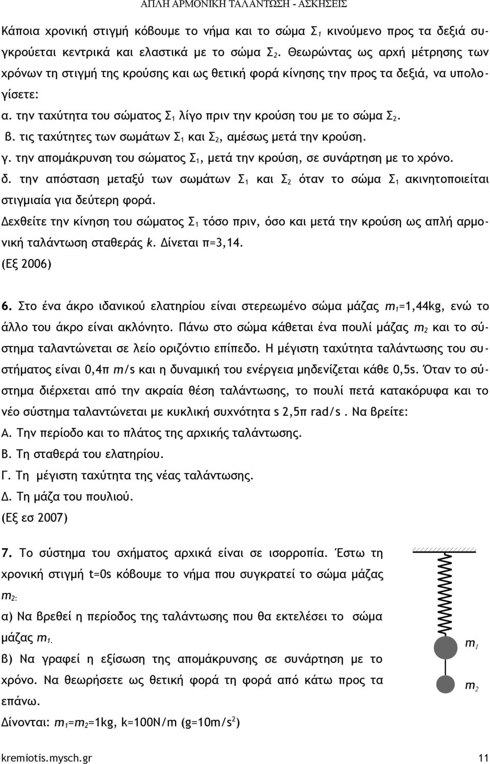 τις ταχύτητες των σωμάτων Σ 1 και Σ 2, αμέσως μετά την κρούση. γ. την απομάκρυνση του σώματος Σ 1, μετά την κρούση, σε συνάρτηση με το χρόνο. δ.