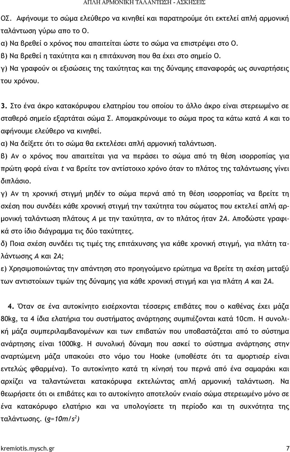 Στο ένα άκρο κατακόρυφου ελατηρίου του οποίου το άλλο άκρο είναι στερεωμένο σε σταθερό σημείο εξαρτάται σώμα Σ. Απομακρύνουμε το σώμα προς τα κάτω κατά Α και το αφήνουμε ελεύθερο να κινηθεί.