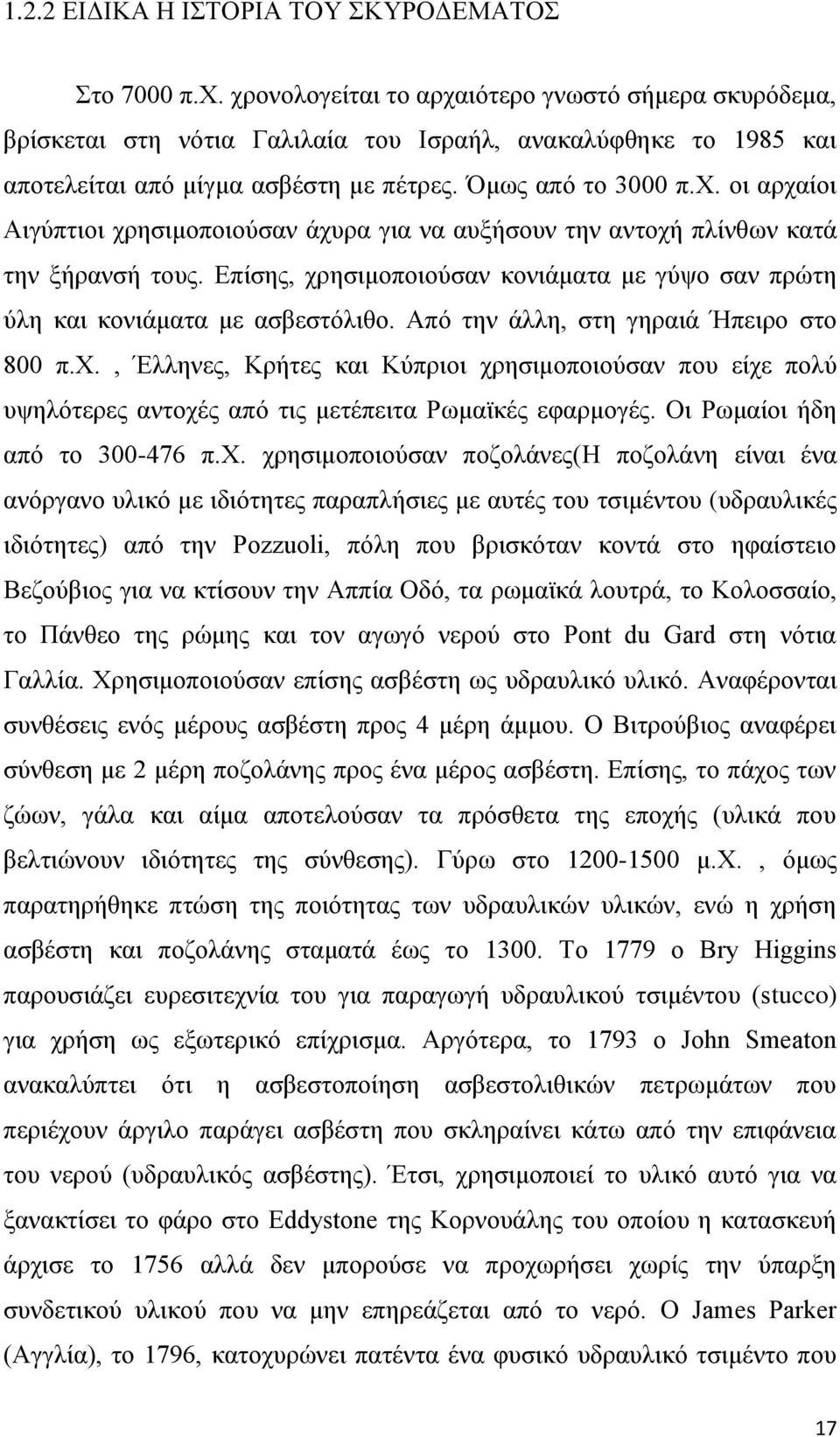 Επίσης, χρησιμοποιούσαν κονιάματα με γύψο σαν πρώτη ύλη και κονιάματα με ασβεστόλιθο. Από την άλλη, στη γηραιά Ήπειρο στο 800 π.χ., Έλληνες, Κρήτες και Κύπριοι χρησιμοποιούσαν που είχε πολύ υψηλότερες αντοχές από τις μετέπειτα Ρωμαϊκές εφαρμογές.