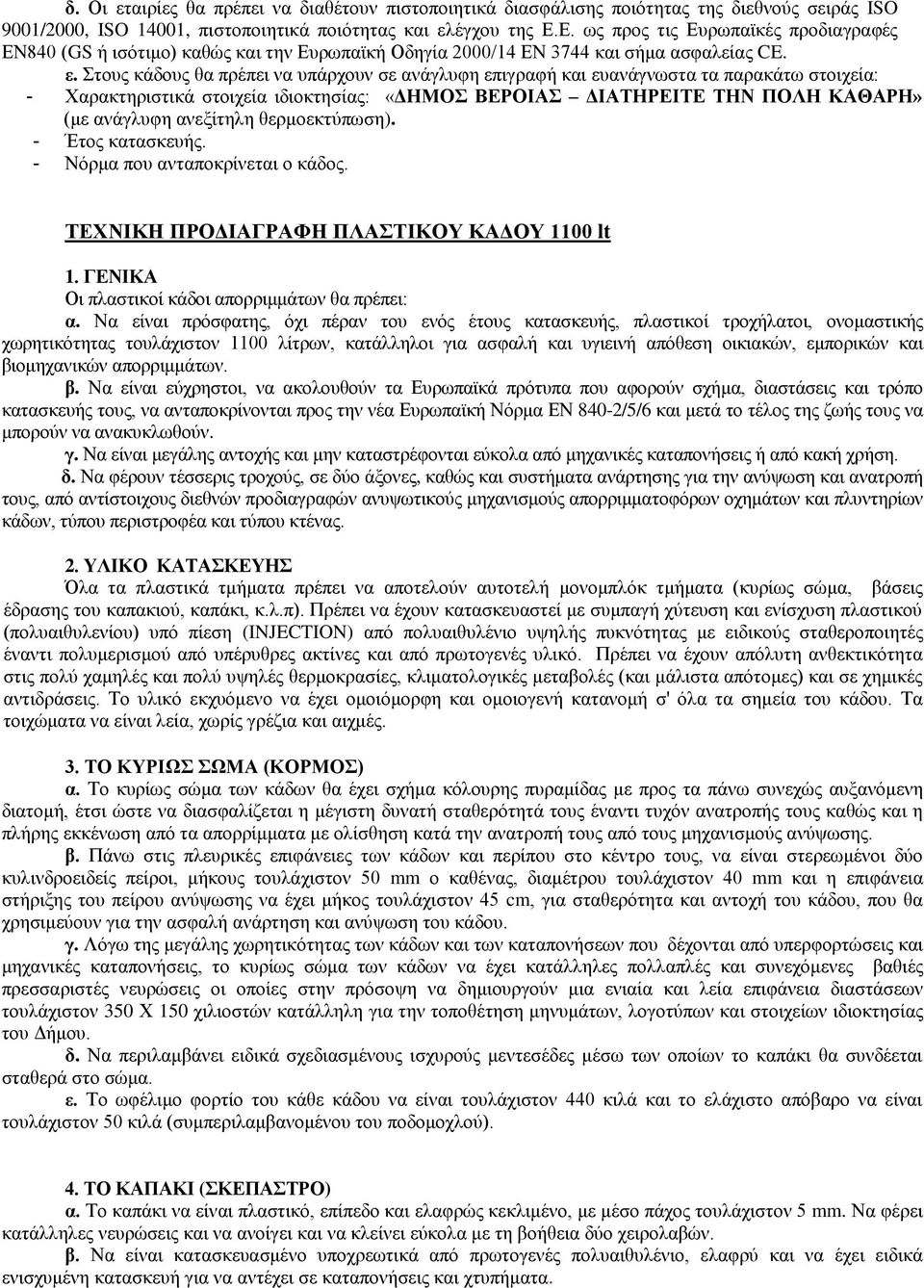 Στους κάδους θα πρέπει να υπάρχουν σε ανάγλυφη επιγραφή και ευανάγνωστα τα παρακάτω στοιχεία: - Χαρακτηριστικά στοιχεία ιδιοκτησίας: «ΔΗΜΟΣ ΒΕΡΟΙΑΣ ΔΙΑΤΗΡΕΙΤΕ ΤΗΝ ΠΟΛΗ ΚΑΘΑΡΗ» (με ανάγλυφη ανεξίτηλη