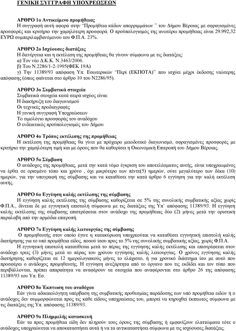 ΑΡΘΡΟ 2ο Ισχύουσες διατάξεις Η διενέργεια και η εκτέλεση της προμήθειας θα γίνουν σύμφωνα με τις διατάξεις: α) Τον νέο Δ.Κ.Κ. Ν.3463/2006. β) Του Ν.2286/1-2-1995(ΦΕΚ 19Α) γ) Την 11389/93 απόφαση Υπ.