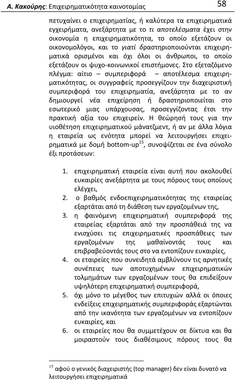 Στο εξεταζόμενο πλέγμα: αίτιο συμπεριφορά αποτέλεσμα επιχειρηματικότητας, οι συγγραφείς προσεγγίζουν την διαχειριστική συμπεριφορά του επιχειρηματία, ανεξάρτητα με το αν δημιουργεί νέα επιχείρηση ή