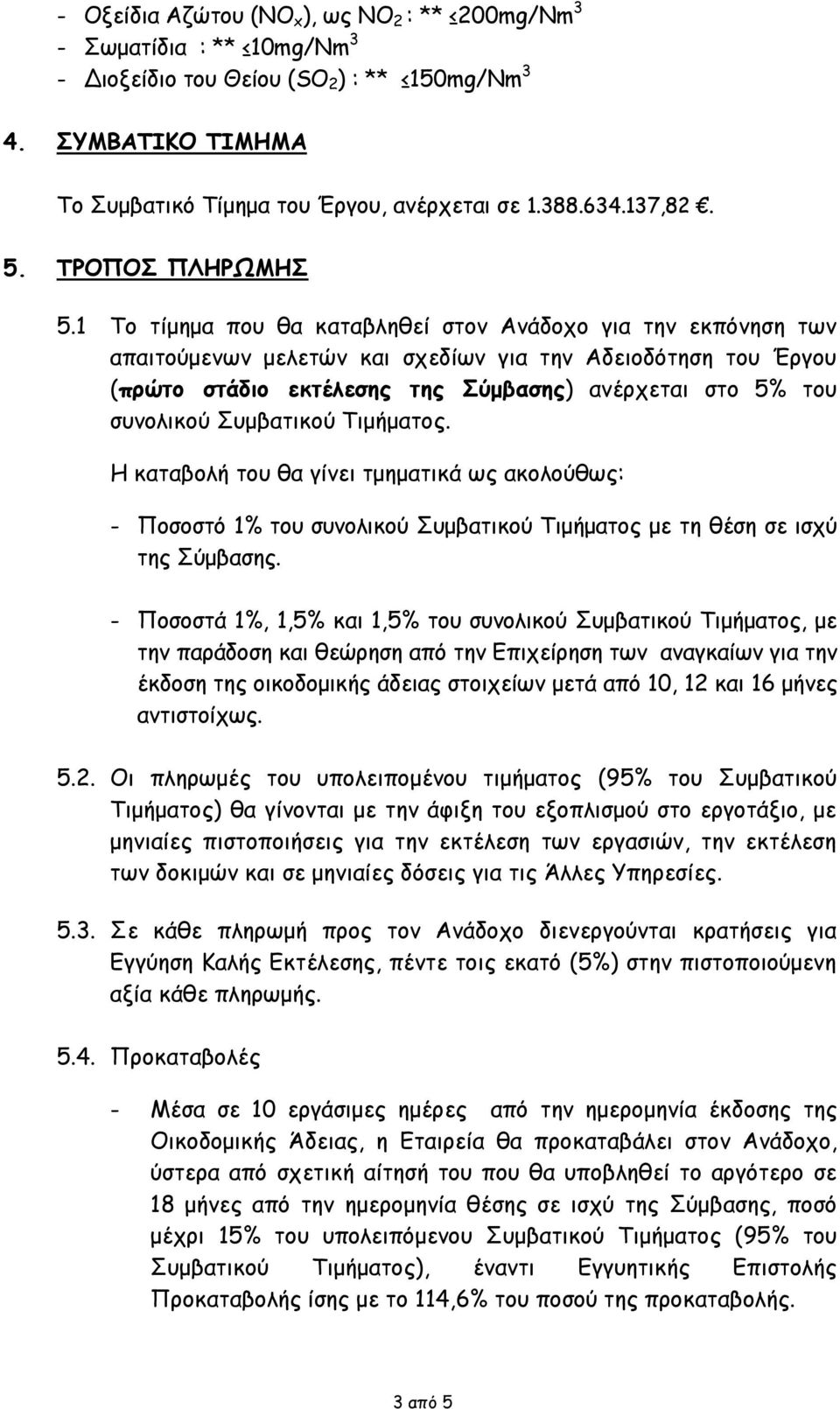 1 Το τίμημα που θα καταβληθεί στον Ανάδοχο για την εκπόνηση των απαιτούμενων μελετών και σχεδίων για την Αδειοδότηση του Έργου (πρώτο στάδιο εκτέλεσης της Σύμβασης) ανέρχεται στο 5% του συνολικού