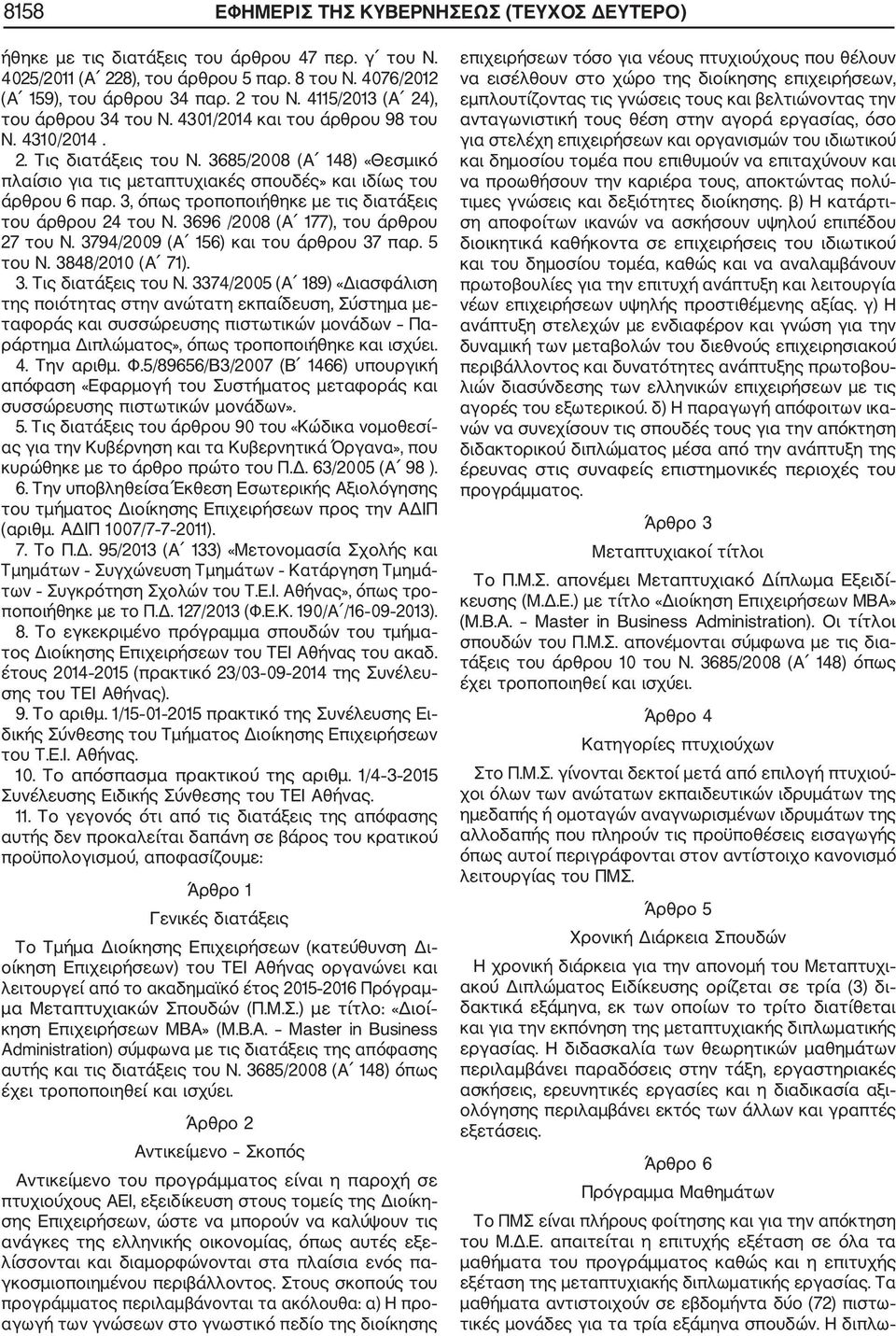 3685/2008 (Α 148) «Θεσμικό πλαίσιο για τις μεταπτυχιακές σπουδές» και ιδίως του άρθρου 6 παρ. 3, όπως τροποποιήθηκε με τις διατάξεις του άρθρου 24 του Ν. 3696 /2008 (Α 177), του άρθρου 27 του Ν.