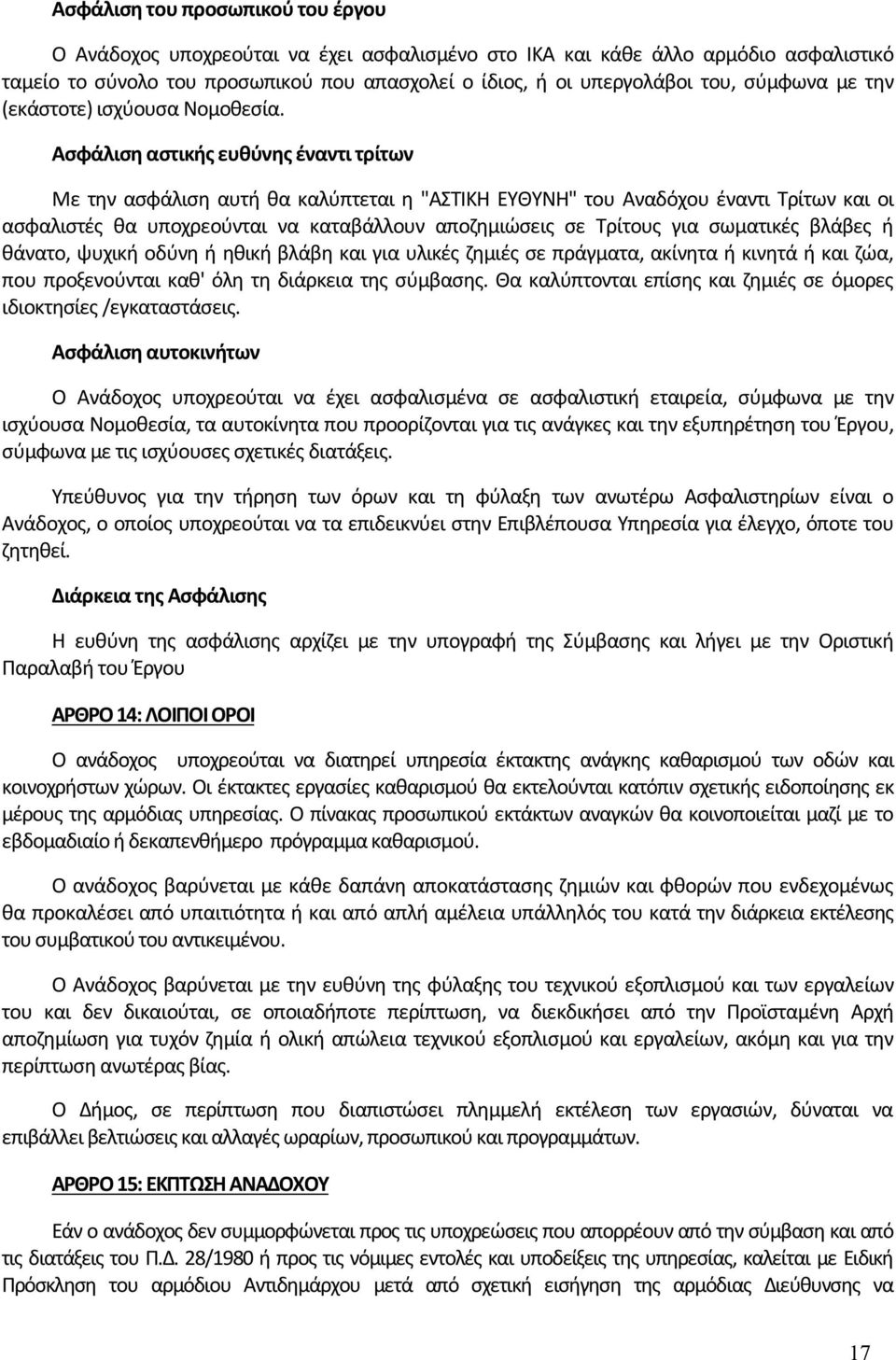 Ασφάλιση αστικής ευθύνης έναντι τρίτων Με την ασφάλιση αυτή θα καλύπτεται η "ΑΣΤΙΚΗ ΕΥΘΥΝΗ" του Αναδόχου έναντι Τρίτων και οι ασφαλιστές θα υποχρεούνται να καταβάλλουν αποζημιώσεις σε Τρίτους για