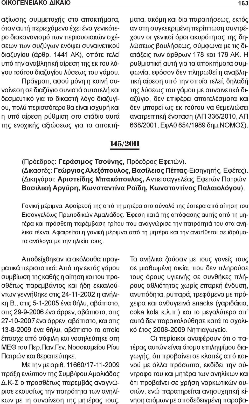 Πράγματι, αφού μόνη η κοινή συναίνεση σε διαζύγιο συνιστά αυτοτελή και δεσμευτικό για το δικαστή λόγο διαζυγίου, πολύ περισσότερο θα είναι ισχυρή και η υπό αίρεση ρύθμιση στο στάδιο αυτά της ενοχικής