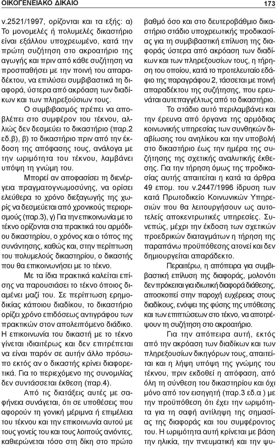 ποινή του απαραδέκτου, να επιλύσει συμβιβαστικά τη διαφορά, ύστερα από ακρόαση των διαδίκων και των πληρεξούσιων τους.