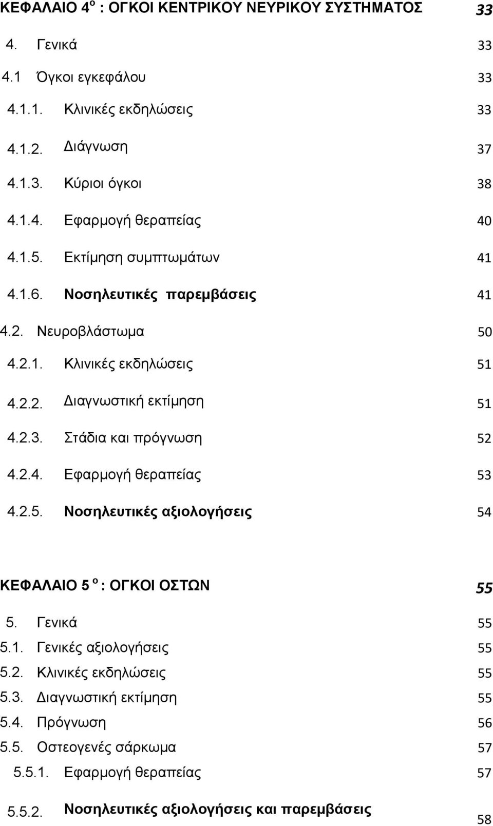 Στάδια και πρόγνωση 52 4.2.4. Εφαρμογή θεραπείας 53 4.2.5. Νοσηλευτικές αξιολογήσεις 54 ΚΕΦΑΛΑΙΟ 5 ο : ΟΓΚΟΙ ΟΣΤΩΝ 55 5. Γενικά 55 5.1. Γενικές αξιολογήσεις 55 5.2. Κλινικές εκδηλώσεις 55 5.