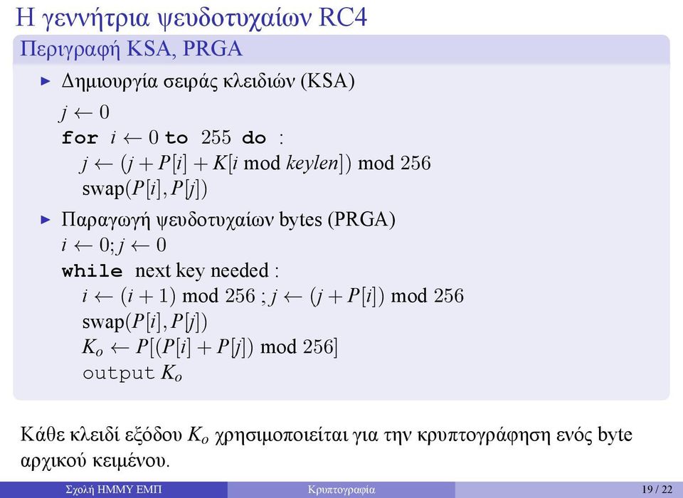 needed : i (i + 1) mod 256 ; j (j + P[i]) mod 256 swap(p[i], P[j]) K o P[(P[i] + P[j]) mod 256] output K o Κάθε