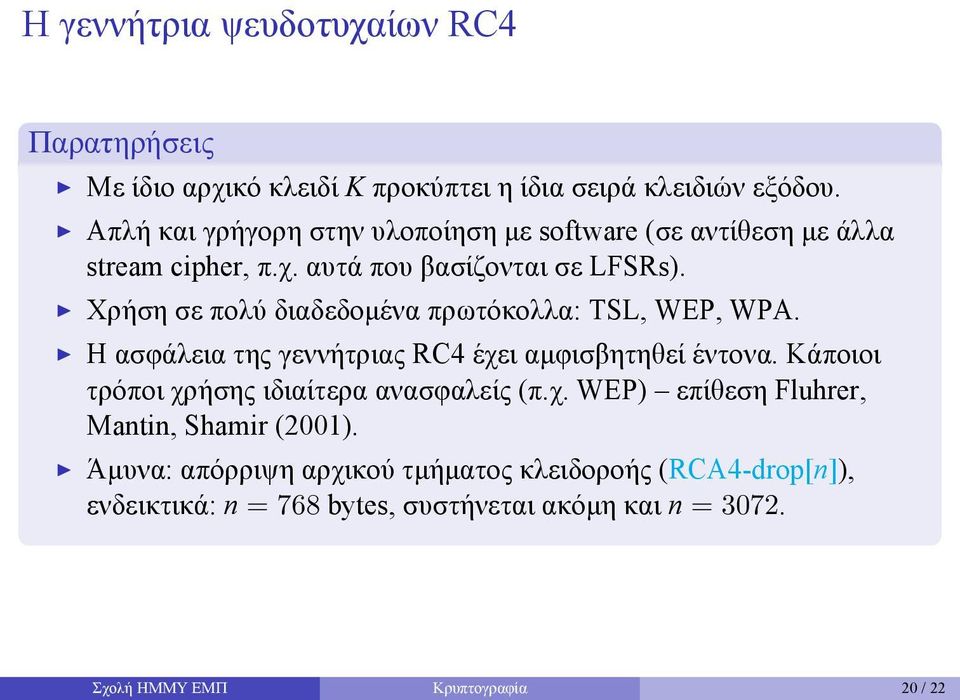 της γεννήτριας RC4 έχει αμφισβητηθεί έντονα Κάποιοι τρόποι χρήσης ιδιαίτερα ανασφαλείς (πχ WEP) επίθεση Fluhrer, Mantin, Shamir (2001) Άμυνα: