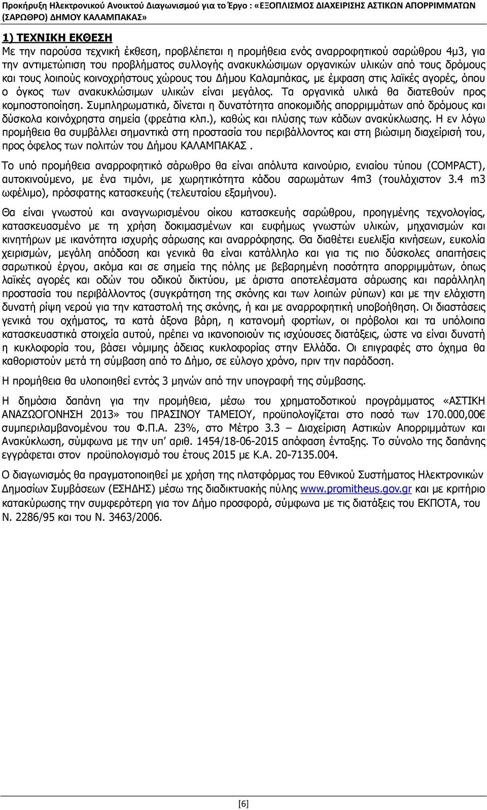 Συµπληρωµατικά, δίνεται η δυνατότητα αποκοµιδής απορριµµάτων από δρόµους και δύσκολα κοινόχρηστα σηµεία (φρεάτια κλπ.), καθώς και πλύσης των κάδων ανακύκλωσης.