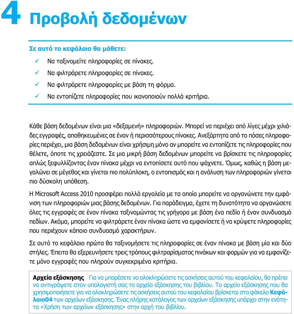 Μπορεί να περιέχει από λίγες μέχρι χιλιάδες εγγραφές, αποθηκευμένες σε έναν ή περισσότερους πίνακες.