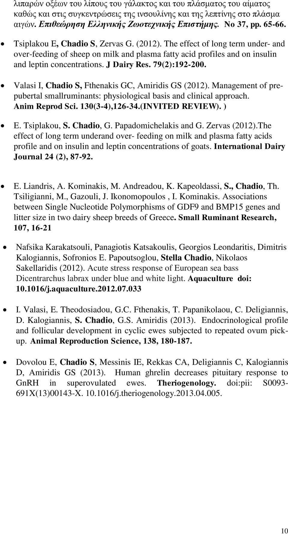 J Dairy Res. 79(2):192-200. Valasi I, Chadio S, Fthenakis GC, Amiridis GS (2012). Management of prepubertal smallruminants: physiological basis and clinical approach. Anim Reprod Sci. 130(3-4),126-34.