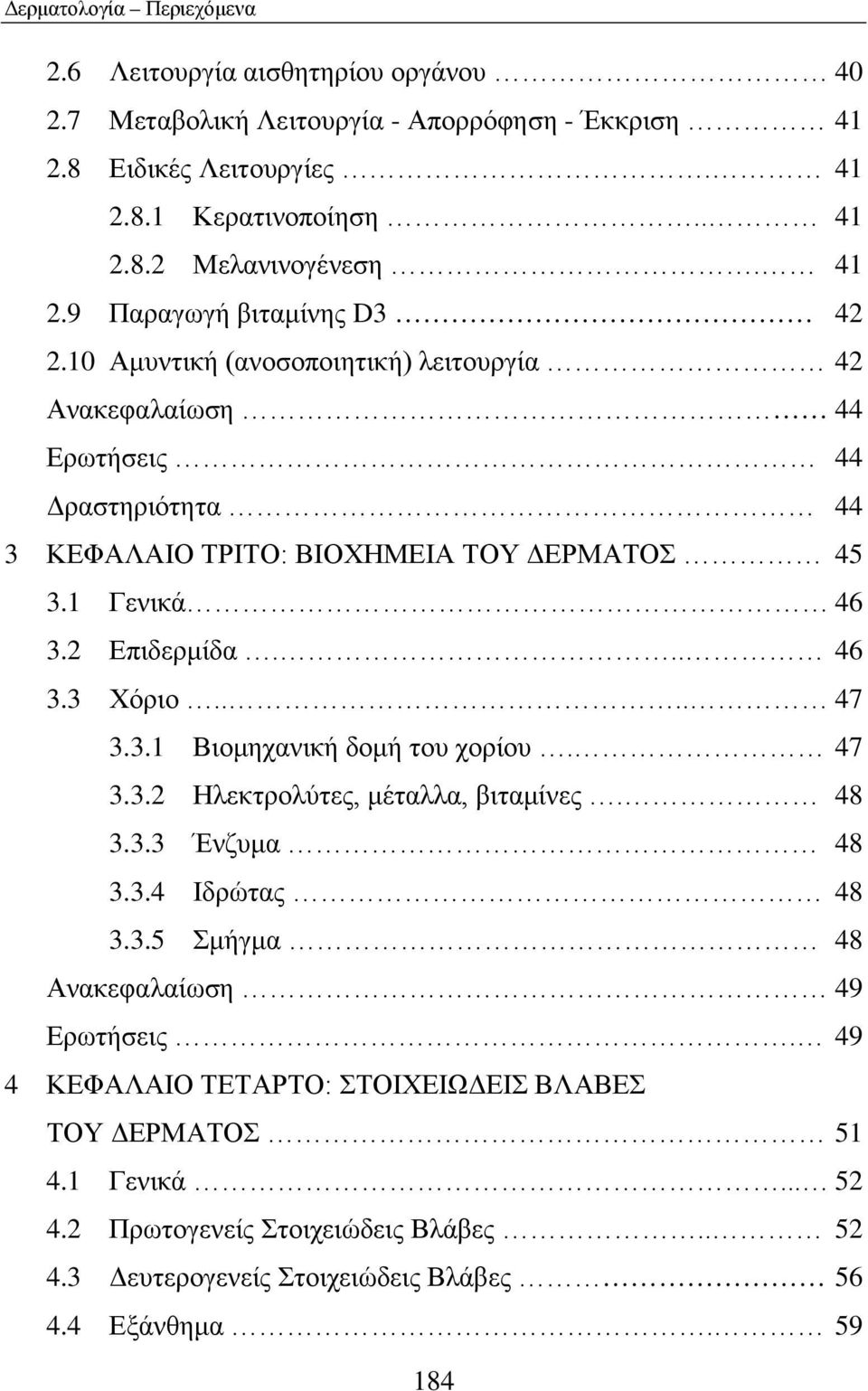 ... 47 3.3.1 Βιομηχανική δομή του χορίου. 47 3.3.2 Ηλεκτρολύτες, μέταλλα, βιταμίνες. 48 3.3.3 Ένζυμα 48 3.3.4 Ιδρώτας 48 3.3.5 Σμήγμα 48 Ανακεφαλαίωση 49 Ερωτήσεις.