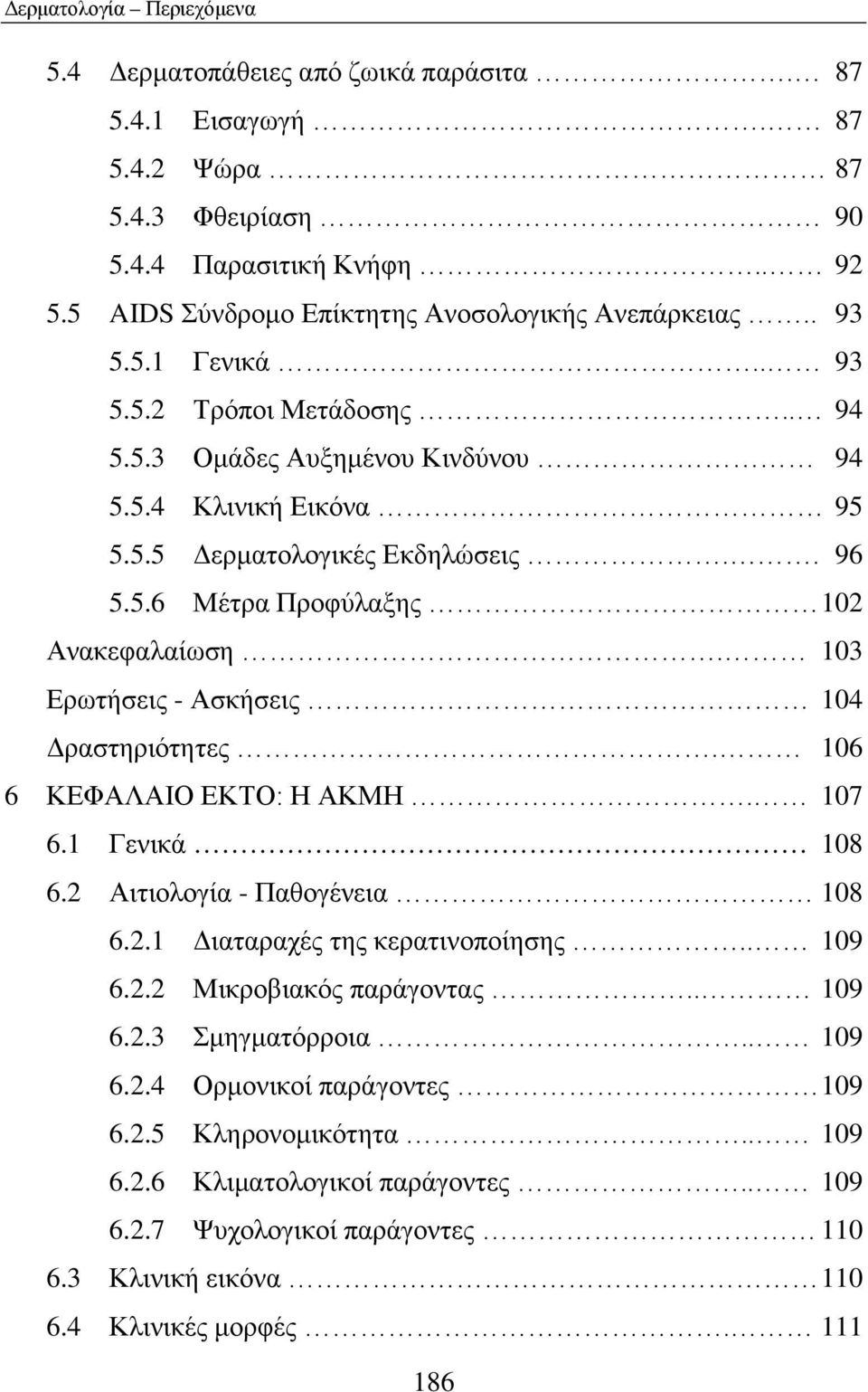 103 Ερωτήσεις - Ασκήσεις 104 Δραστηριότητες. 106 6 ΚΕΦΑΛΑΙΟ ΕΚΤΟ: Η ΑΚΜΗ. 107 6.1 Γενικά 108 6.2 Αιτιολογία - Παθογένεια 108 6.2.1 Διαταραχές της κερατινοποίησης.. 109 6.2.2 Μικροβιακός παράγοντας.