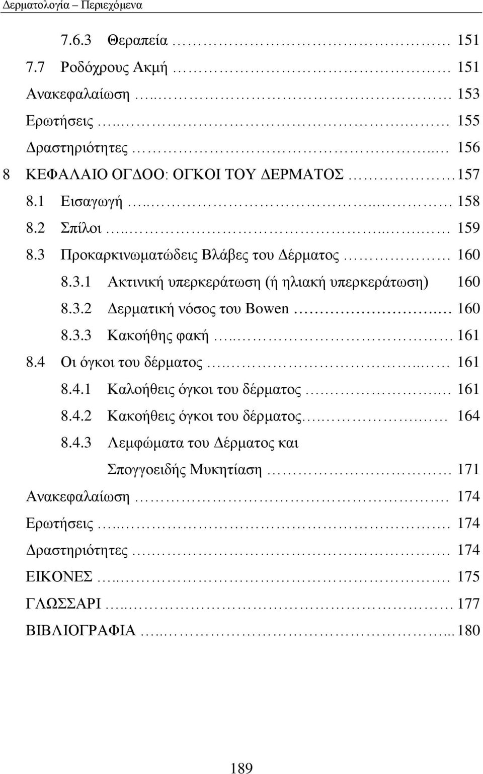 160 8.3.3 Κακοήθης φακή.. 161 8.4 Οι όγκοι του δέρματος... 161 8.4.1 Καλοήθεις όγκοι του δέρματος.. 161 8.4.2 Κακοήθεις όγκοι του δέρματος.. 164 8.4.3 Λεμφώματα του Δέρματος και Σπογγοειδής Μυκητίαση 171 Ανακεφαλαίωση.