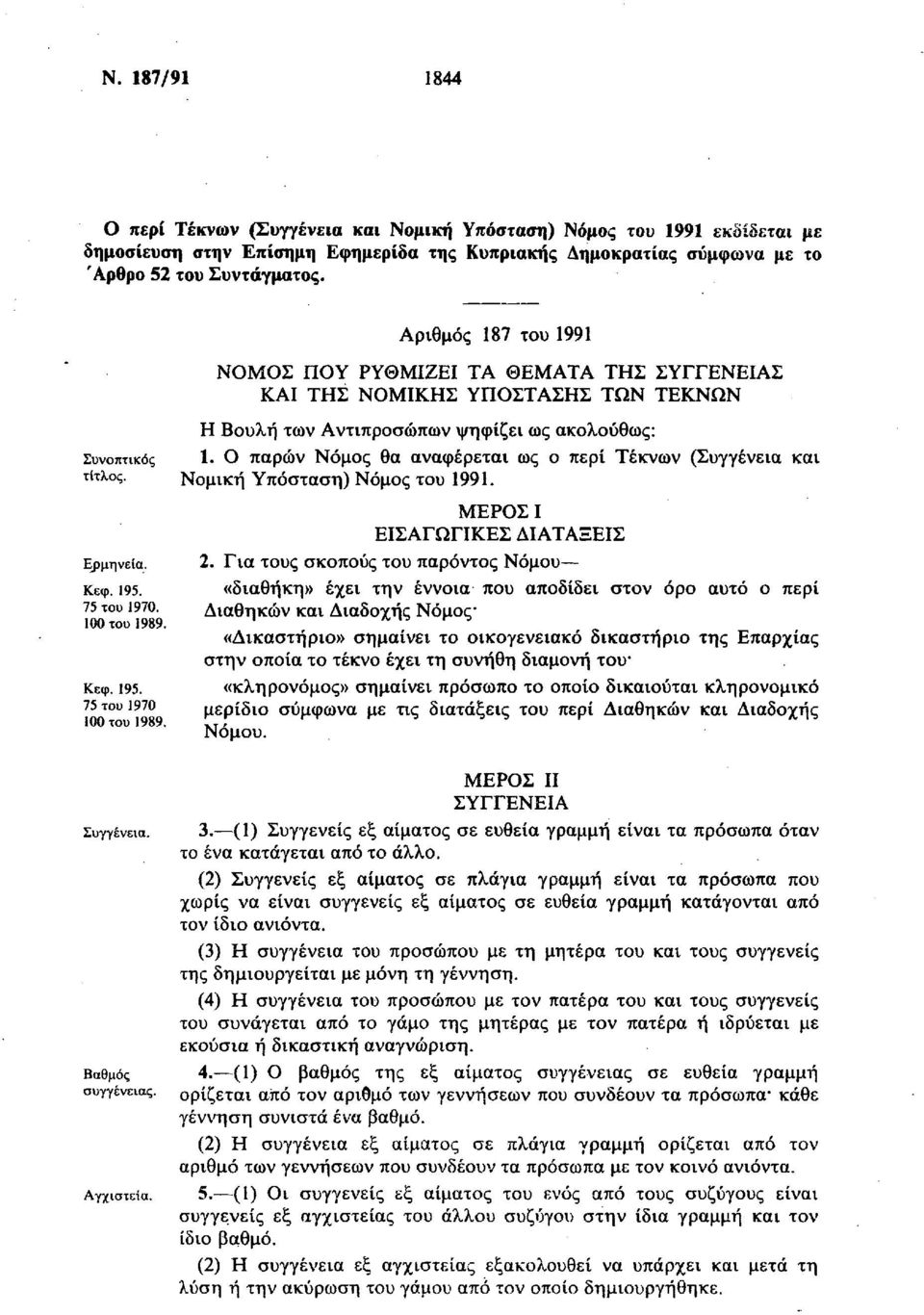 Αριθμός 187 του 1991 ΝΟΜΟΣ ΠΟΥ ΡΥΘΜΙΖΕΙ ΤΑ ΘΕΜΑΤΑ ΤΗΣ ΣΥΓΓΕΝΕΙΑΣ ΚΑΙ ΤΗΣ ΝΟΜΙΚΗΣ ΥΠΟΣΤΑΣΗΣ ΤΩΝ ΤΕΚΝΩΝ Η Βουλή των Αντιπροσώπων ψηφίζει ως ακολούθως: 1.