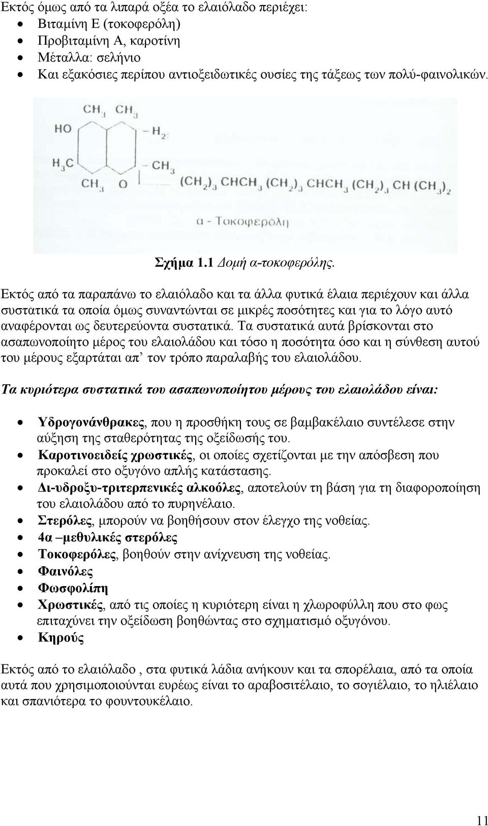 Εκτός από τα παραπάνω το ελαιόλαδο και τα άλλα φυτικά έλαια περιέχουν και άλλα συστατικά τα οποία όµως συναντώνται σε µικρές ποσότητες και για το λόγο αυτό αναφέρονται ως δευτερεύοντα συστατικά.