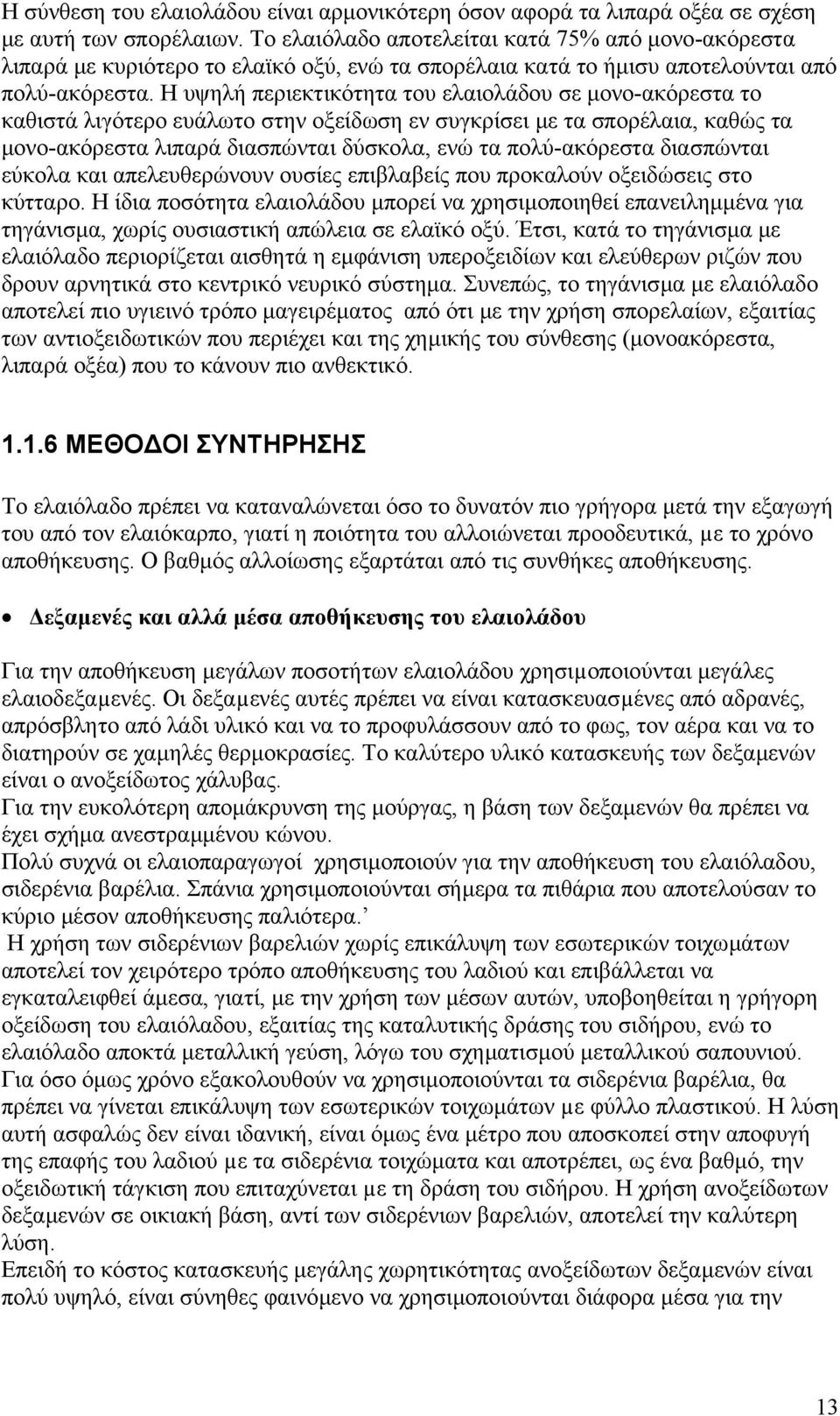 Η υψηλή περιεκτικότητα του ελαιολάδου σε µονο-ακόρεστα το καθιστά λιγότερο ευάλωτο στην οξείδωση εν συγκρίσει µε τα σπορέλαια, καθώς τα µονο-ακόρεστα λιπαρά διασπώνται δύσκολα, ενώ τα πολύ-ακόρεστα