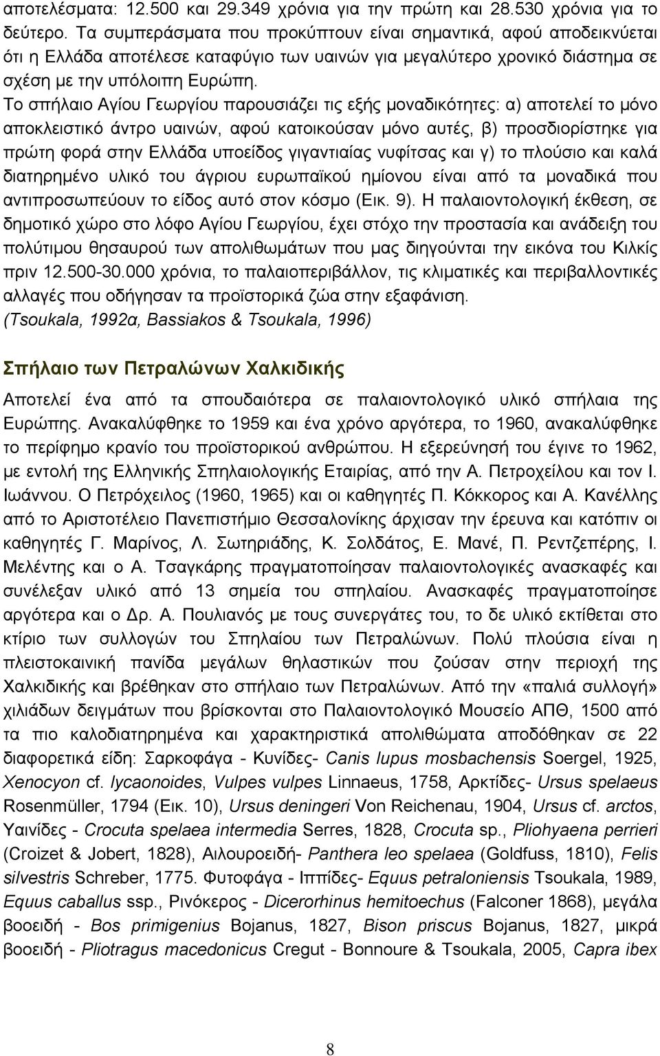 Το σπήλαιο Αγίου Γεωργίου παρουσιάζει τις εξής μοναδικότητες: α) αποτελεί το μόνο αποκλειστικό άντρο υαινών, αφού κατοικούσαν μόνο αυτές, β) προσδιορίστηκε για πρώτη φορά στην Ελλάδα υποείδος