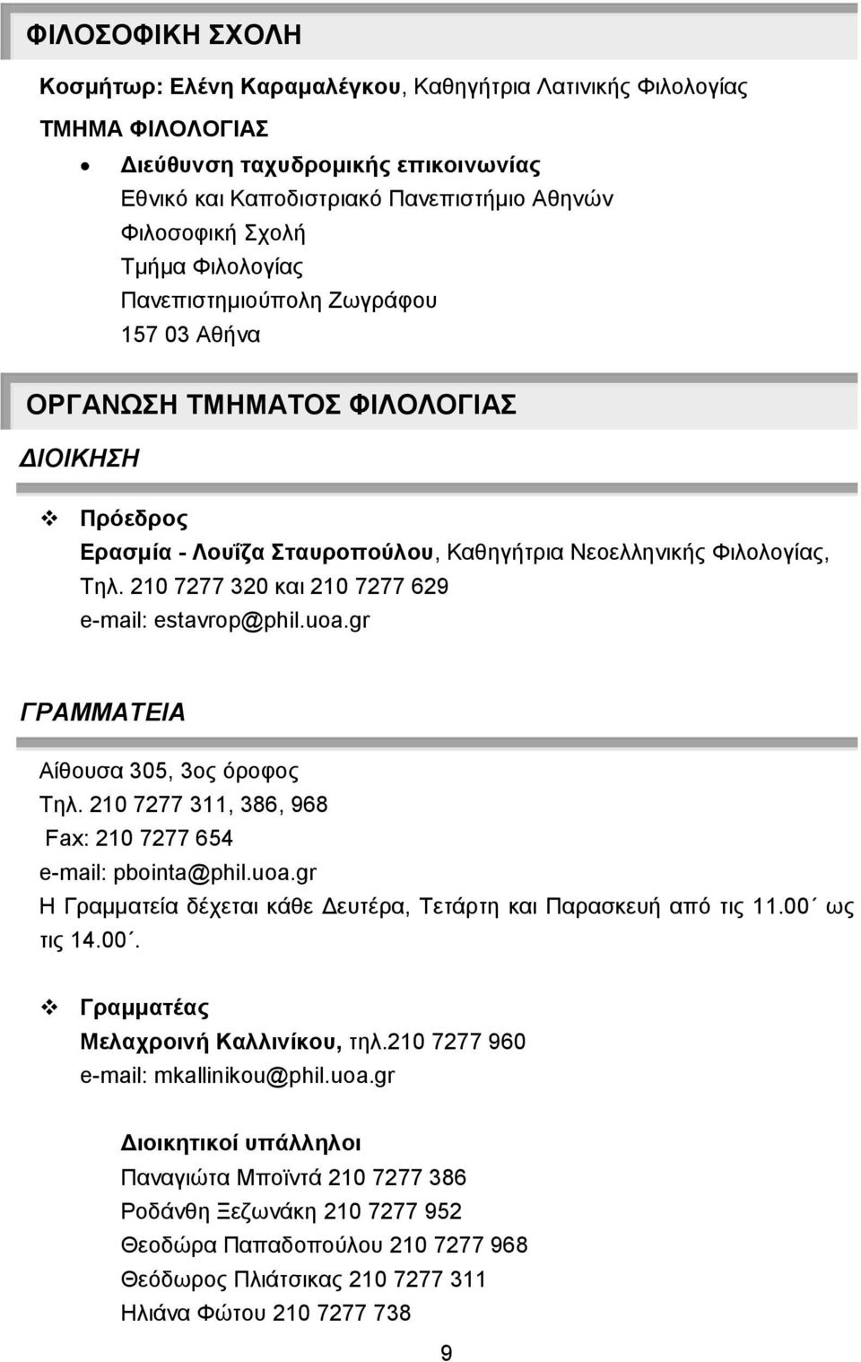 210 7277 320 και 210 7277 629 e-mail: estavrop@phil.uoa.gr ΓΡΑΜΜΑΤΕΙΑ Αίθουσα 305, 3ος όροφος Τηλ. 210 7277 311, 386, 968 Fax: 210 7277 654 e-mail: pbointa@phil.uoa.gr Η Γραμματεία δέχεται κάθε Δευτέρα, Τετάρτη και Παρασκευ από τις 11.
